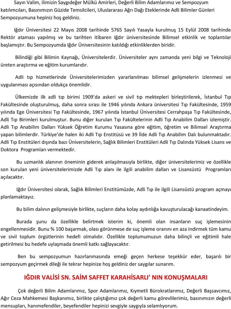 Iğdır Üniversitesi 22 Mayıs 2008 tarihinde 5765 Sayılı Yasayla kurulmuş 15 Eylül 2008 tarihinde Rektör ataması yapılmış ve bu tarihten itibaren Iğdır üniversitesinde Bilimsel etkinlik ve toplantılar