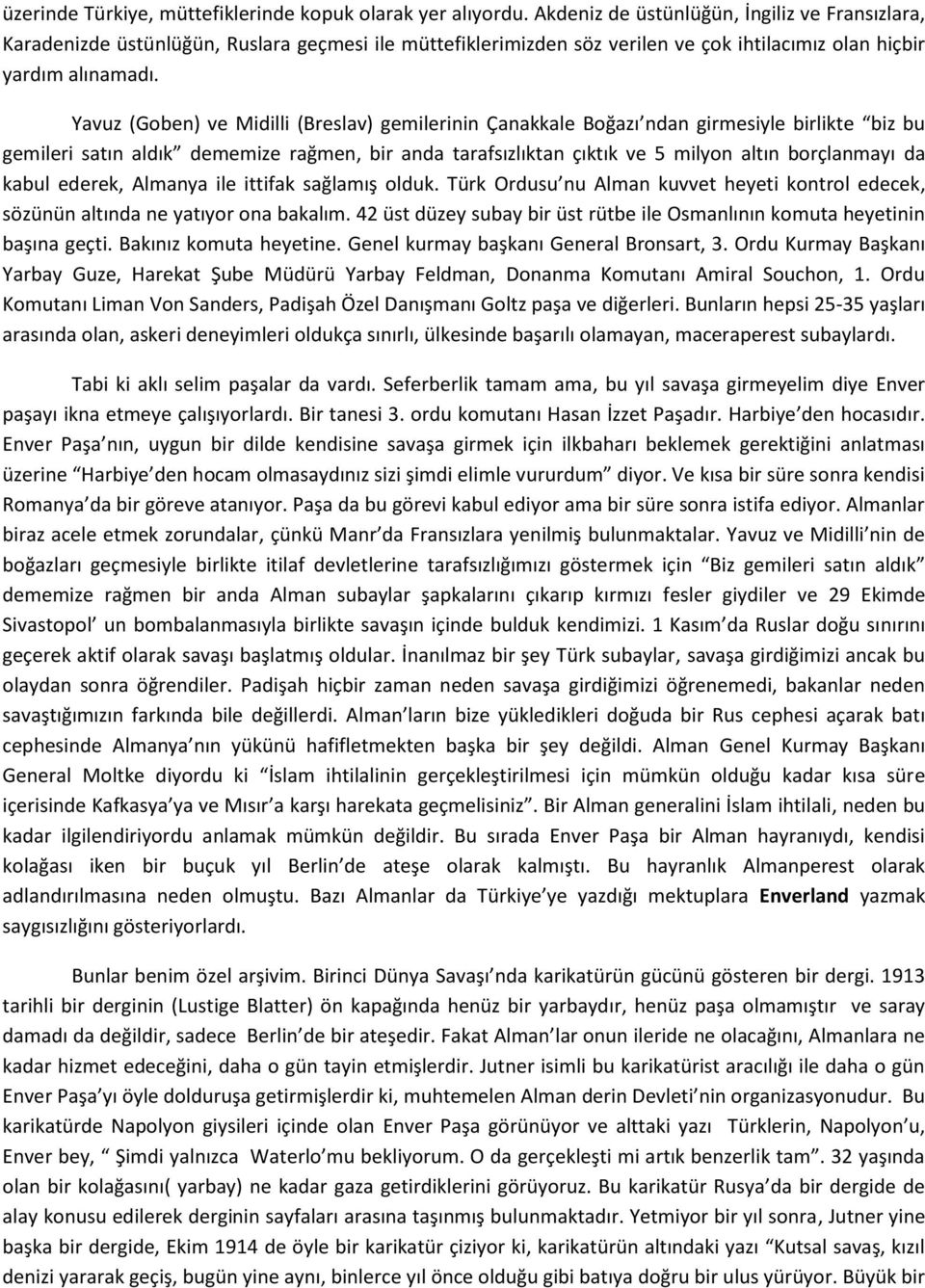 Yavuz (Goben) ve Midilli (Breslav) gemilerinin Çanakkale Boğazı ndan girmesiyle birlikte biz bu gemileri satın aldık dememize rağmen, bir anda tarafsızlıktan çıktık ve 5 milyon altın borçlanmayı da