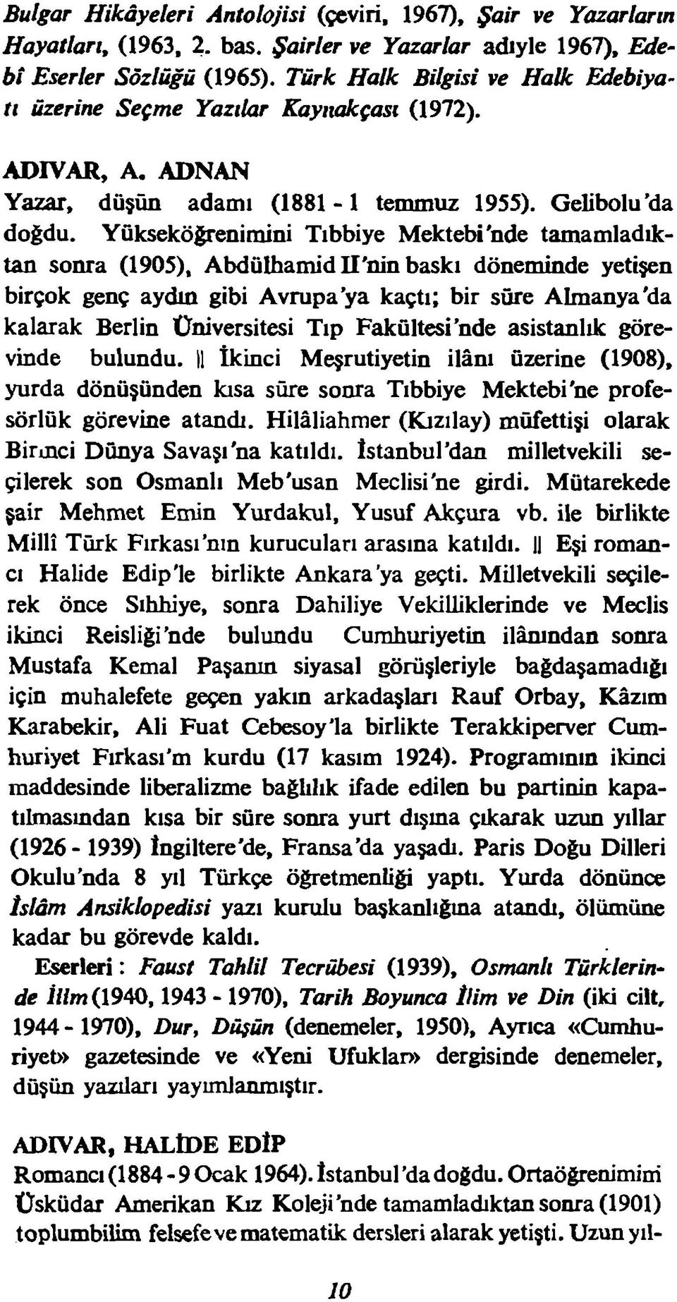 Yükseköğrenimini Tıbbiye Mektebi 'nde tamamladıktan sonra (1905), Abdülhamid II'nin baskı döneminde yetişen birçok genç aydın gibi Avrupa ya kaçtı; bir süre Almanya'da kalarak Berlin Üniversitesi Tıp