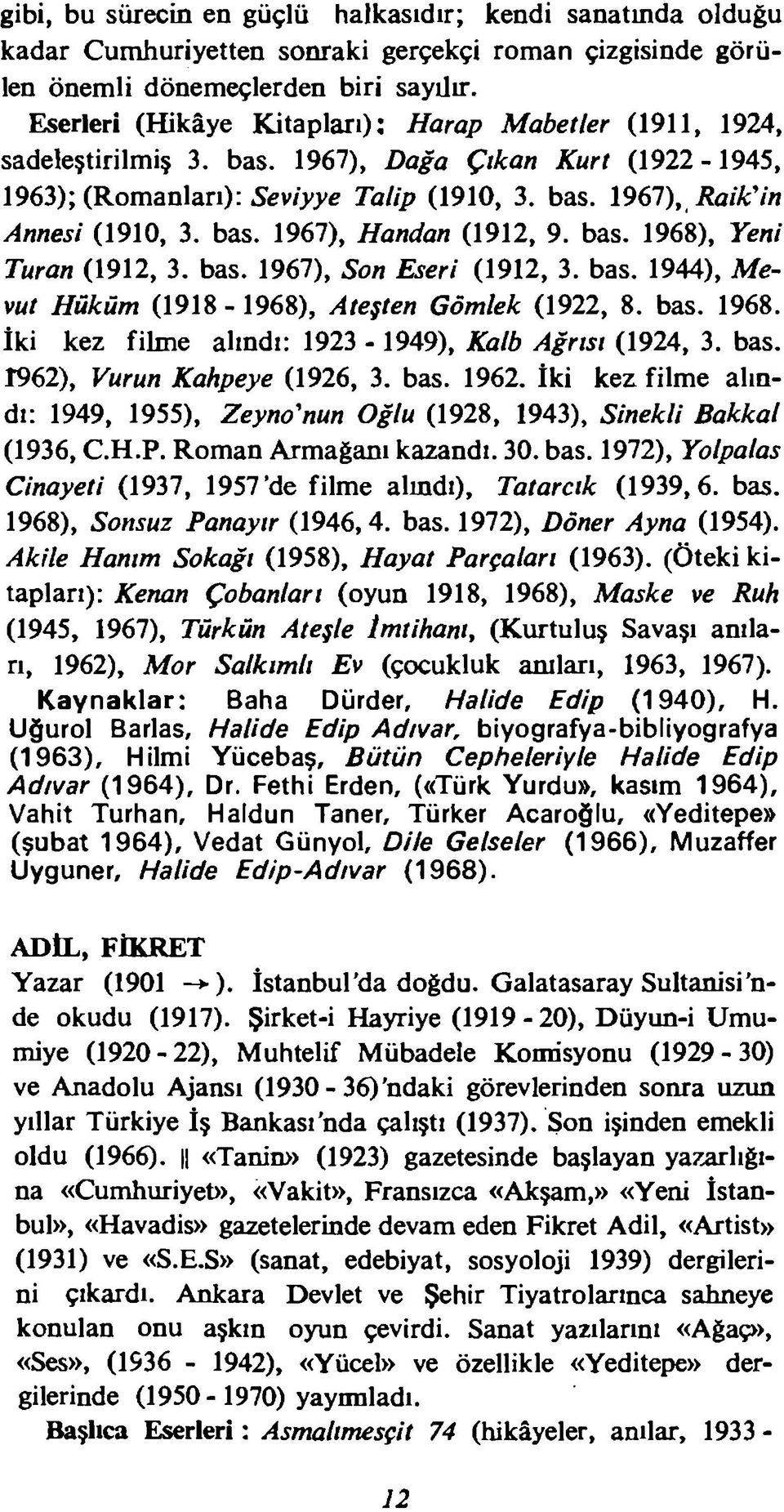 bas. 1967), Handan (1912, 9. bas. 1968), Yeni Turan (1912, 3. bas. 1967), Son Eseri (1912, 3. bas. 1944), Mevut Hüküm (1918-1968), Ateşten Gömlek (1922, 8. bas. 1968. İki kez filme alındı: 1923-1949), Kalb Ağrısı (1924, 3.