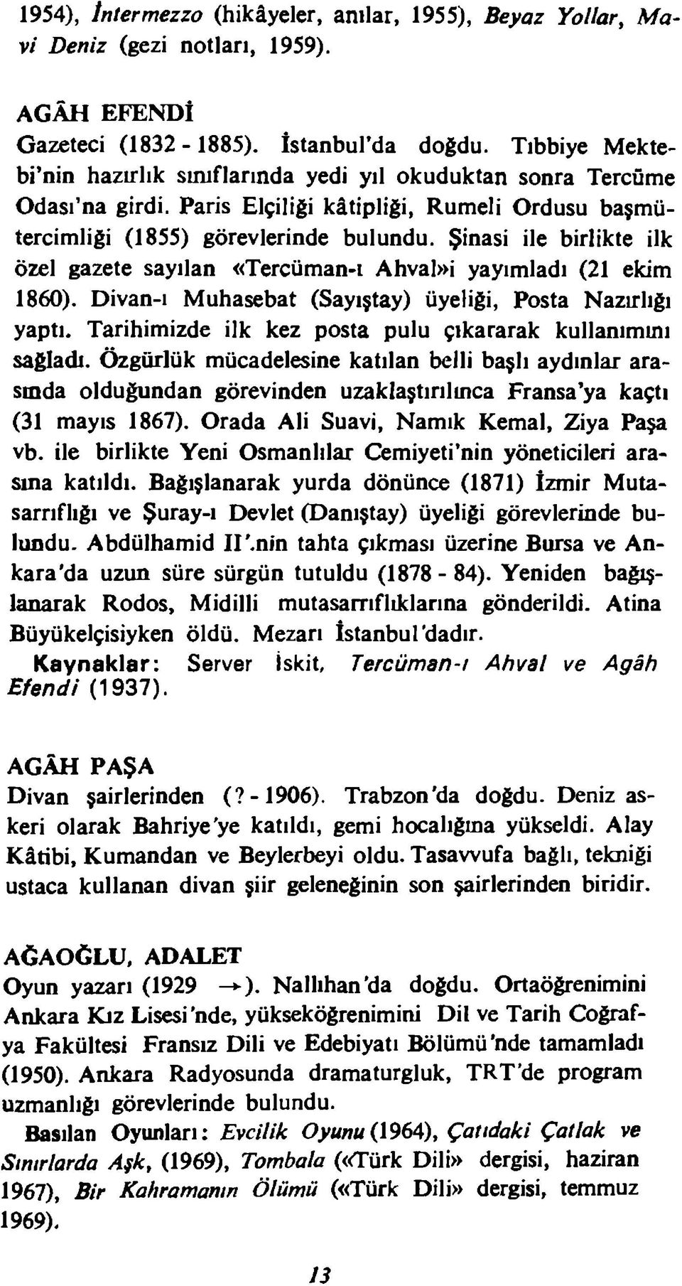 Şinasi ile birlikte ilk özel gazete sayılan «Tercüman-ı Ahval»i yayımladı (21 ekim 1860). Divan-ı Muhasebat (Sayıştay) üyeliği, Posta Nazırlığı yaptı.