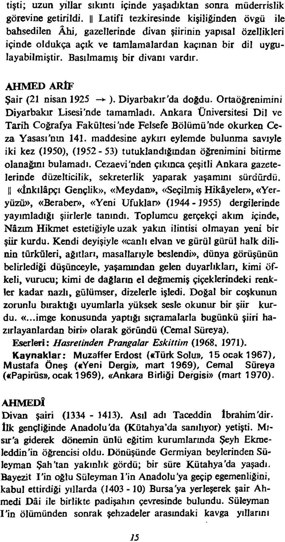 Basılmamış bir divanı vardır. AHMED ARİF Şair (21 nisan 1925 ). Diyarbakır'da doğdu. Ortaöğrenimini Diyarbakır Lisesi'nde tamamladı.