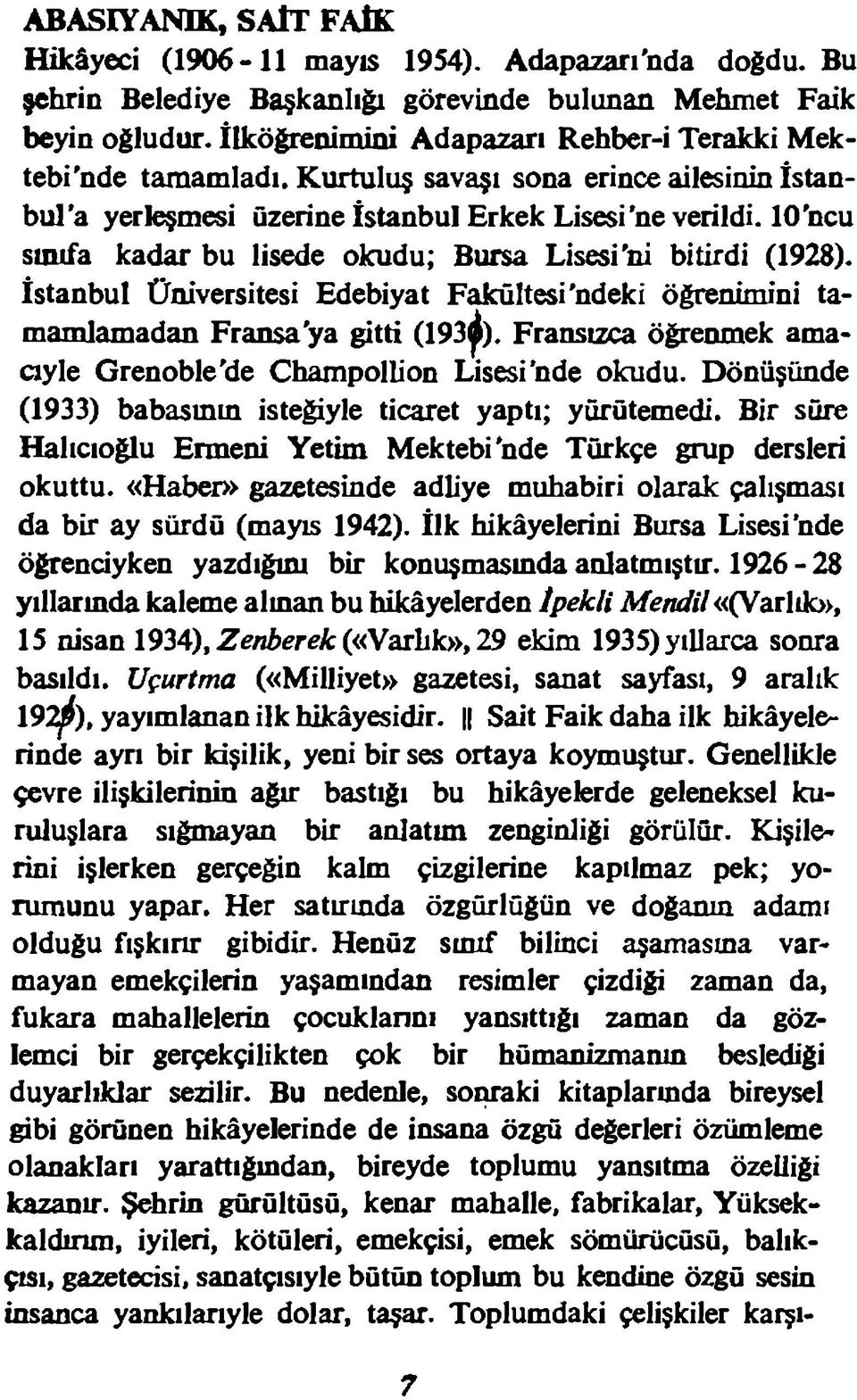 10'ncu sınıfa kadar bu lisede okudu; Bursa Lisesi 'ni bitirdi (1928). İstanbul Üniversitesi Edebiyat Fakültesi'ndeki öğrenimini tamamlamadan Fransa'ya gitti (193^).