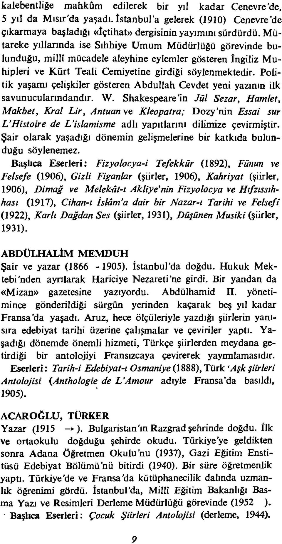 Politik yaşamı çelişkiler gösteren Abdullah Cevdet yeni yazının ilk savunuculanndandır. W.