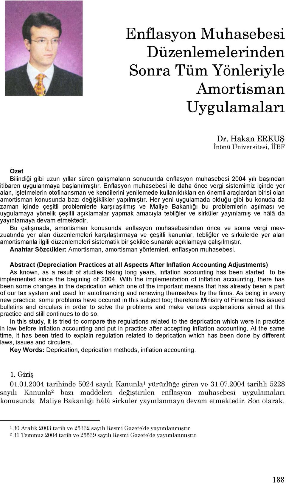 Enflasyon muhasebesi ile daha önce vergi sistemimiz içinde yer alan, işletmelerin otofinansman ve kendilerini yenilemede kullanıldıkları en önemli araçlardan birisi olan amortisman konusunda bazı