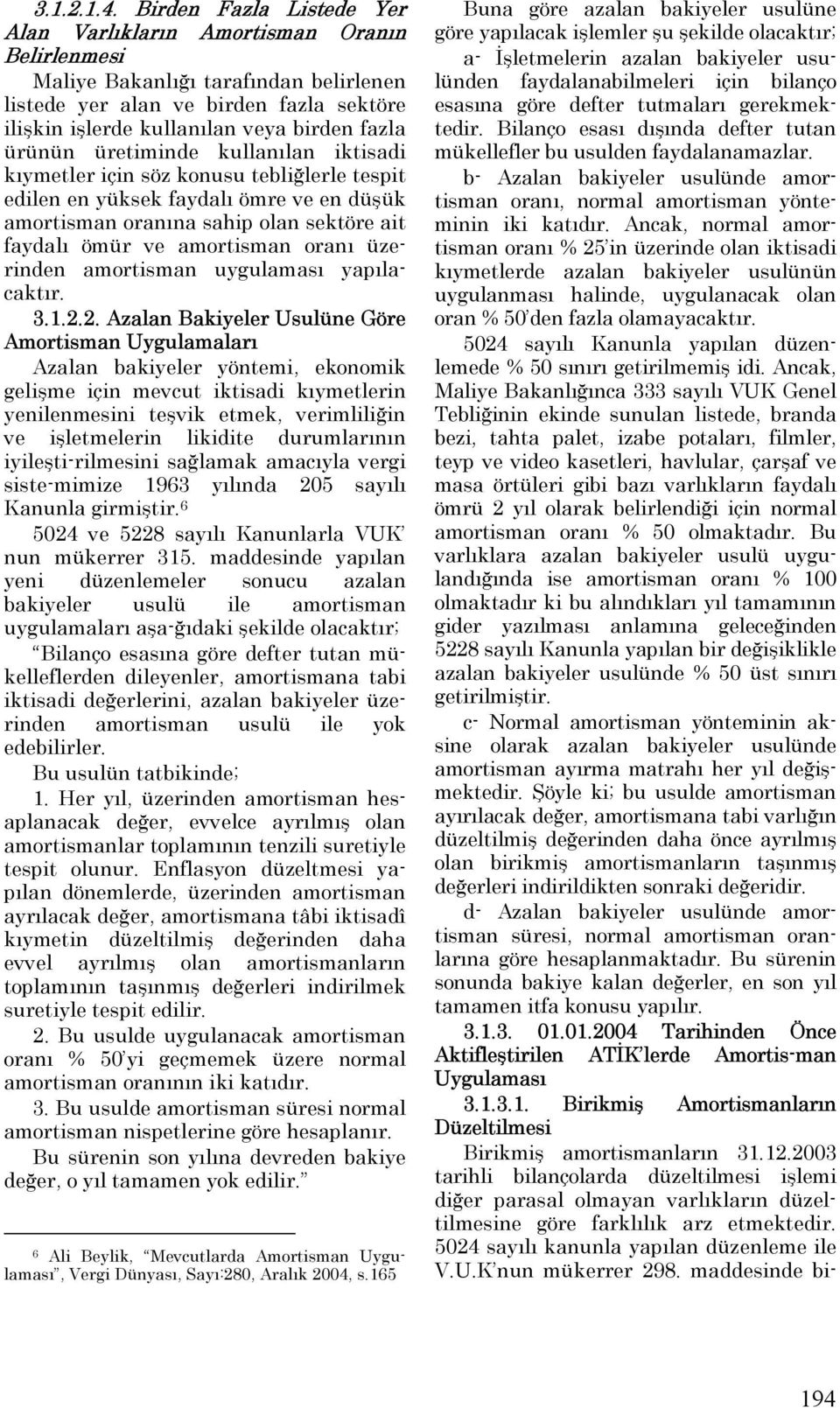 ürünün üretiminde kullanılan iktisadi kıymetler için söz konusu tebliğlerle tespit edilen en yüksek faydalı ömre ve en düşük amortisman oranına sahip olan sektöre ait faydalı ömür ve amortisman oranı