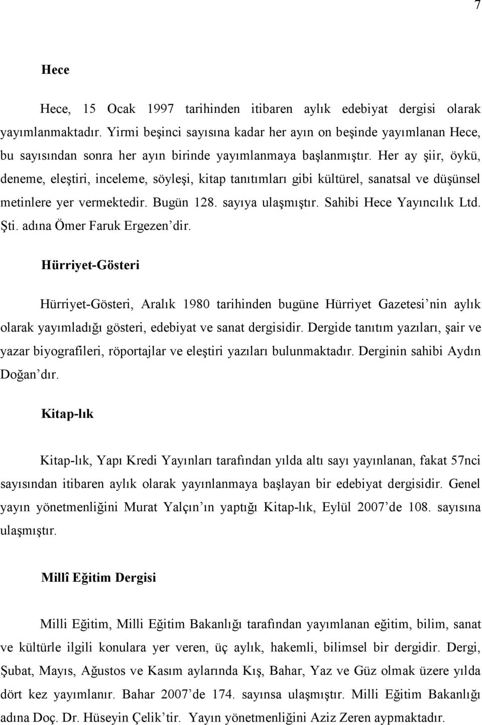 Her ay şiir, öykü, deneme, eleştiri, inceleme, söyleşi, kitap tanıtımları gibi kültürel, sanatsal ve düşünsel metinlere yer vermektedir. Bugün 128. sayıya ulaşmıştır. Sahibi Hece Yayıncılık Ltd. Şti.