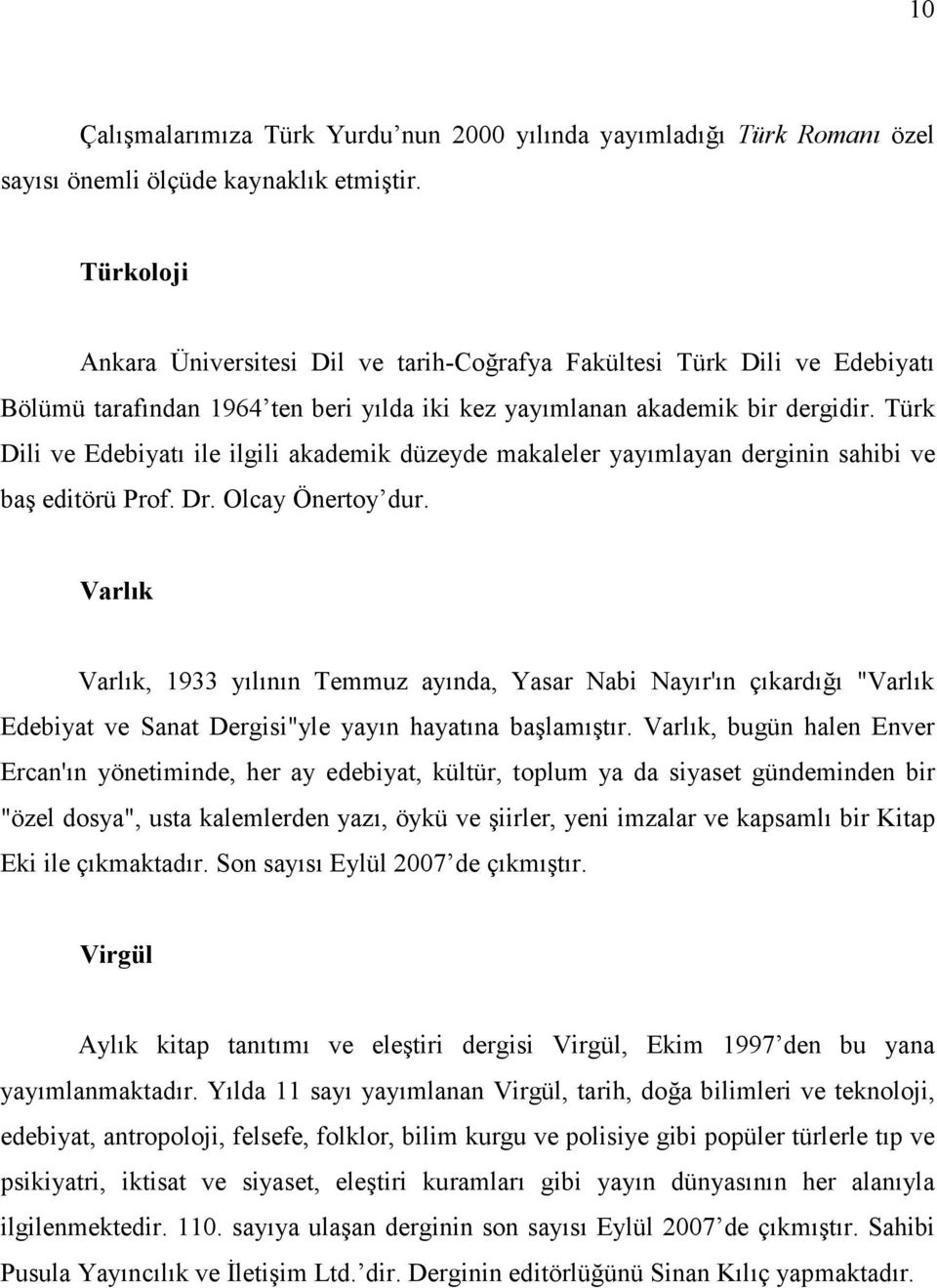 Türk Dili ve Edebiyatı ile ilgili akademik düzeyde makaleler yayımlayan derginin sahibi ve baş editörü Prof. Dr. Olcay Önertoy dur.