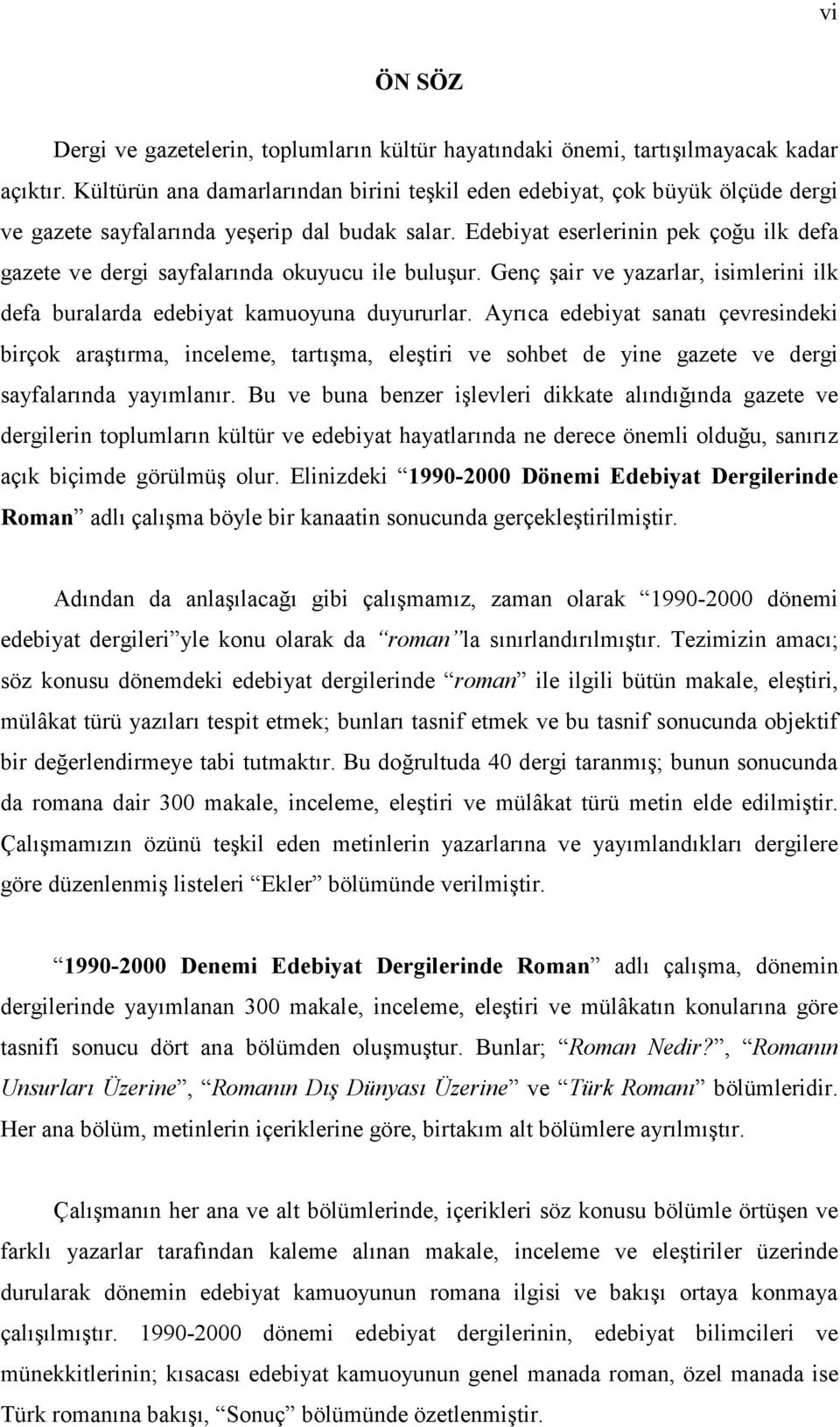 Edebiyat eserlerinin pek çoğu ilk defa gazete ve dergi sayfalarında okuyucu ile buluşur. Genç şair ve yazarlar, isimlerini ilk defa buralarda edebiyat kamuoyuna duyururlar.