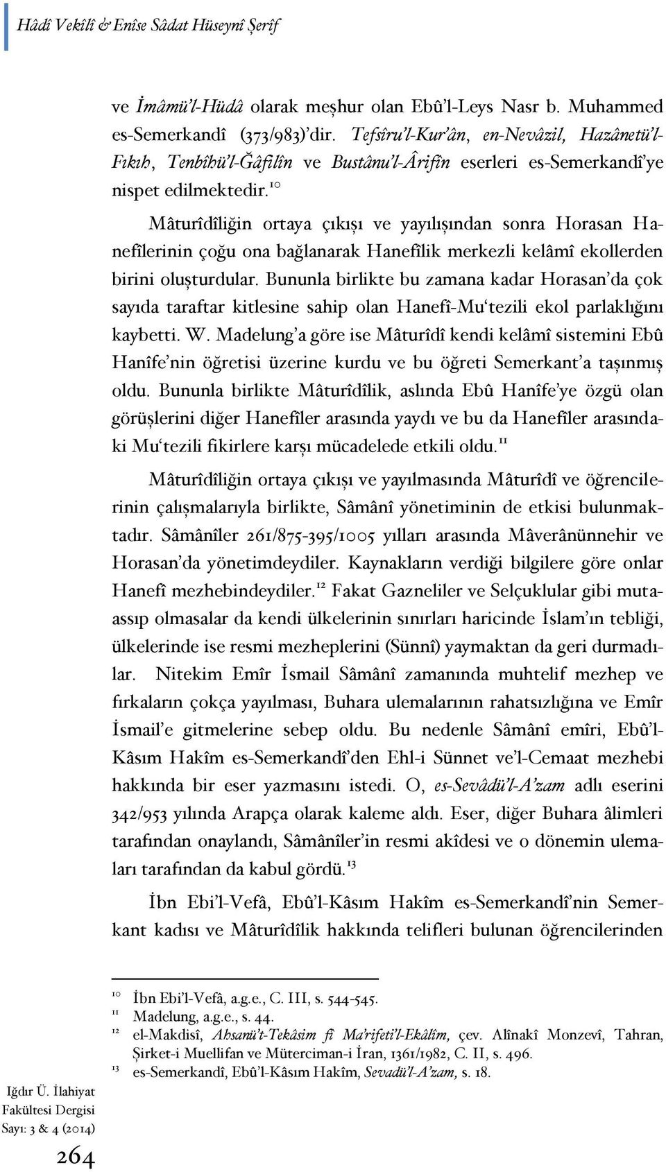 10 Mâturîdîliğin ortaya çıkışı ve yayılışından sonra Horasan Hanefîlerinin çoğu ona bağlanarak Hanefîlik merkezli kelâmî ekollerden birini oluşturdular.