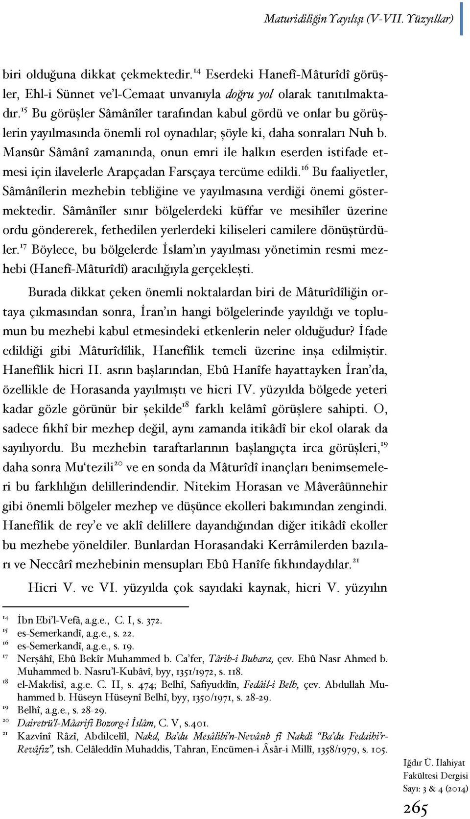 Mansûr Sâmânî zamanında, onun emri ile halkın eserden istifade etmesi için ilavelerle Arapçadan Farsçaya tercüme edildi.