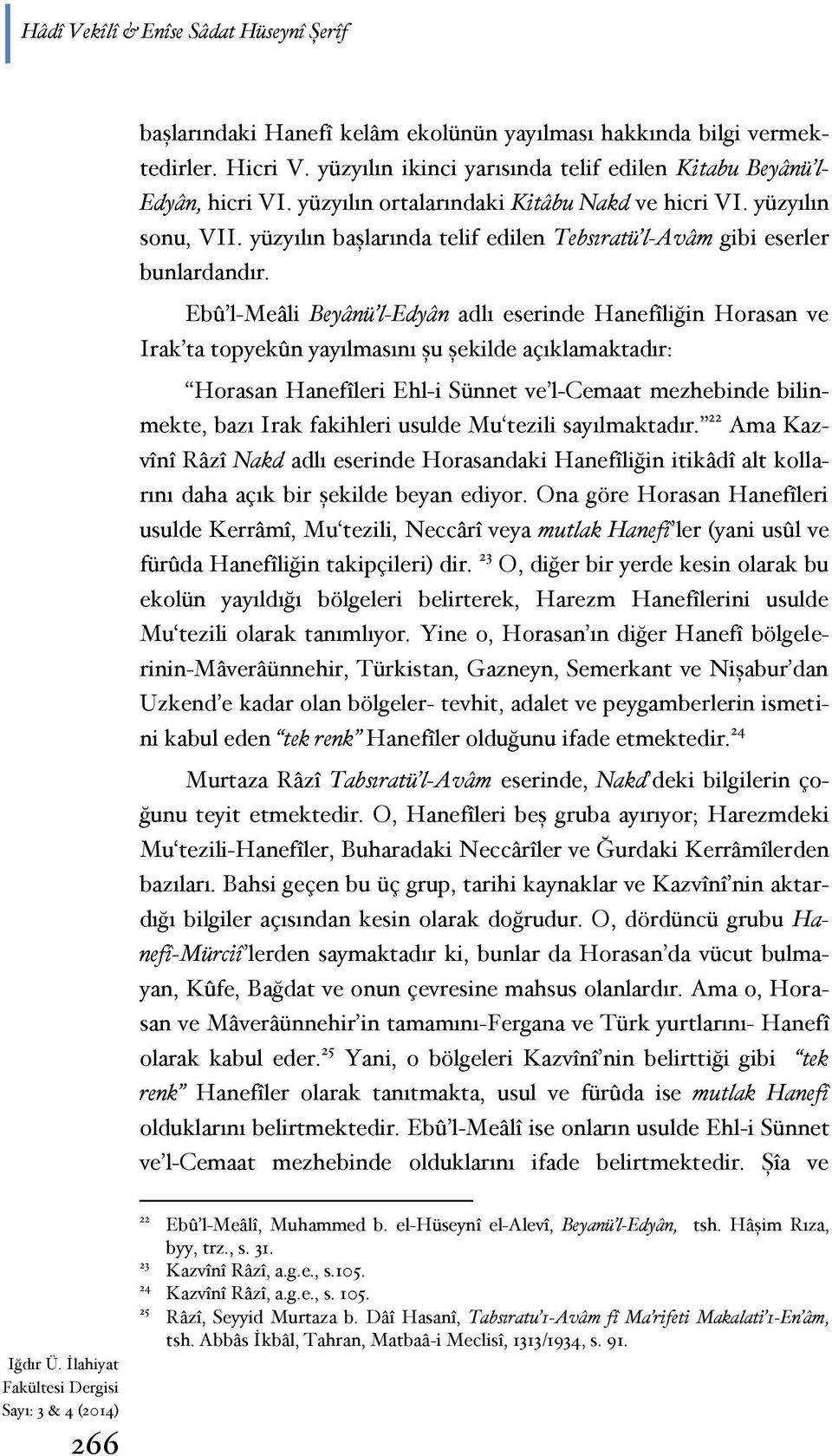 Ebû l-meâli Beyânü l-edyân adlı eserinde Hanefîliğin Horasan ve Irak ta topyekûn yayılmasını şu şekilde açıklamaktadır: Horasan Hanefîleri Ehl-i Sünnet ve l-cemaat mezhebinde bilinmekte, bazı Irak