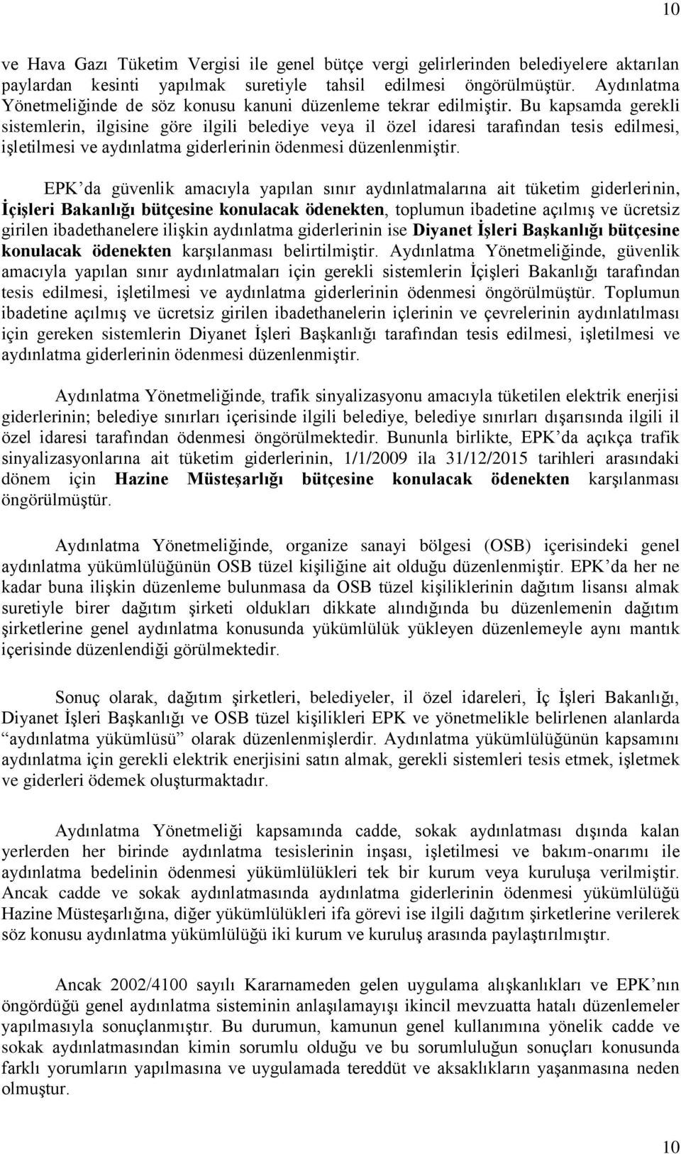 Bu kapsamda gerekli sistemlerin, ilgisine göre ilgili belediye veya il özel idaresi tarafından tesis edilmesi, işletilmesi ve aydınlatma giderlerinin ödenmesi düzenlenmiştir.