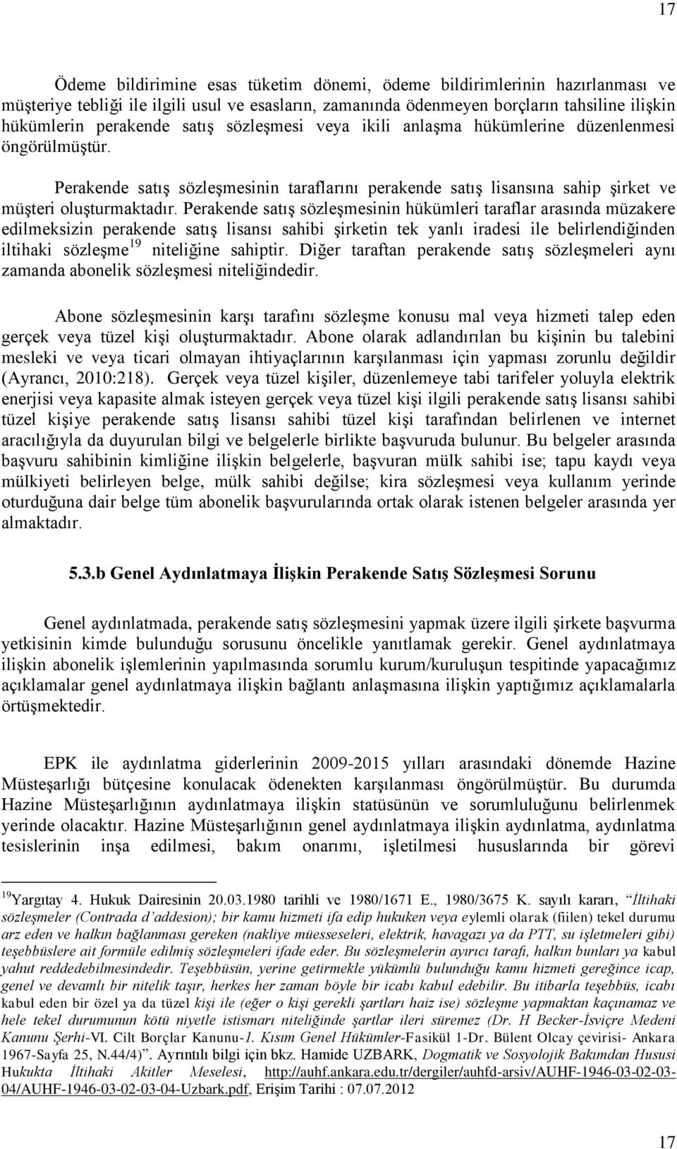 Perakende satış sözleşmesinin hükümleri taraflar arasında müzakere edilmeksizin perakende satış lisansı sahibi şirketin tek yanlı iradesi ile belirlendiğinden iltihaki sözleşme 19 niteliğine sahiptir.