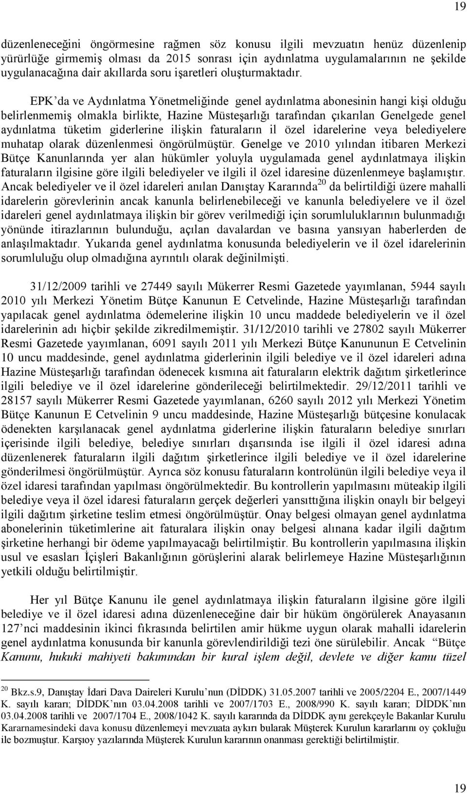 EPK da ve Aydınlatma Yönetmeliğinde genel aydınlatma abonesinin hangi kişi olduğu belirlenmemiş olmakla birlikte, Hazine Müsteşarlığı tarafından çıkarılan Genelgede genel aydınlatma tüketim