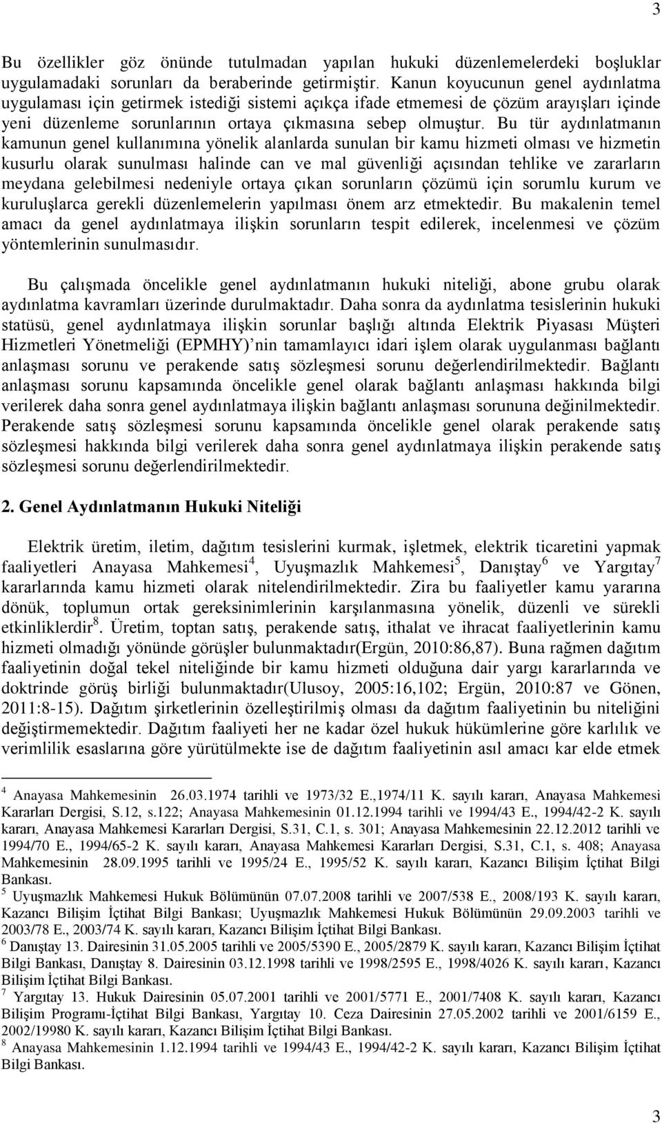 Bu tür aydınlatmanın kamunun genel kullanımına yönelik alanlarda sunulan bir kamu hizmeti olması ve hizmetin kusurlu olarak sunulması halinde can ve mal güvenliği açısından tehlike ve zararların