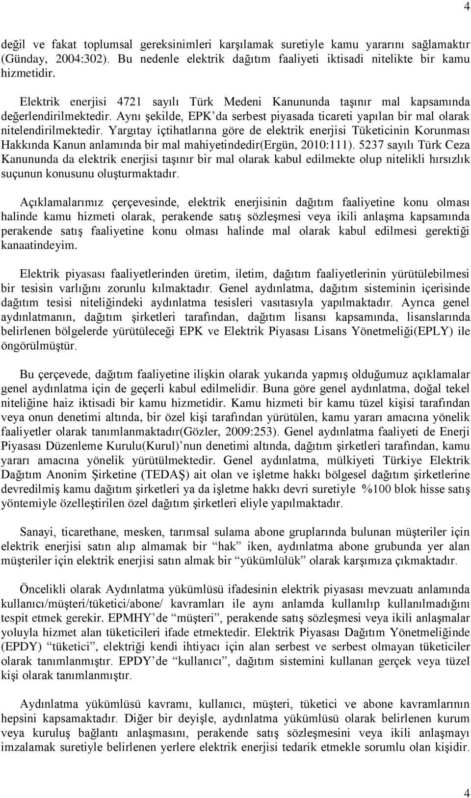 Yargıtay içtihatlarına göre de elektrik enerjisi Tüketicinin Korunması Hakkında Kanun anlamında bir mal mahiyetindedir(ergün, 2010:111).