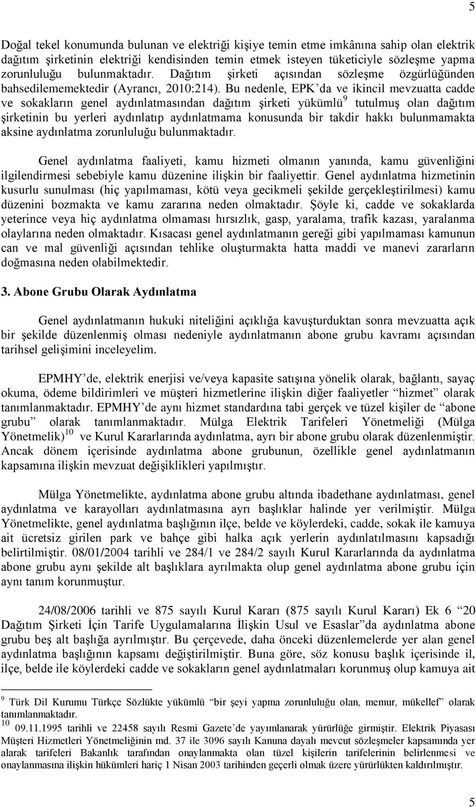 Bu nedenle, EPK da ve ikincil mevzuatta cadde ve sokakların genel aydınlatmasından dağıtım şirketi yükümlü 9 tutulmuş olan dağıtım şirketinin bu yerleri aydınlatıp aydınlatmama konusunda bir takdir