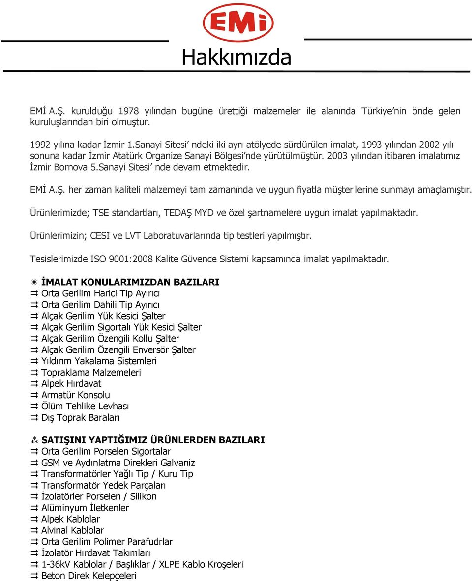 Sanayi Sitesi nde devam etmektedir. EMİ A.Ş. her zaman kaliteli malzemeyi tam zamanında ve uygun fiyatla müşterilerine sunmayı amaçlamıştır.