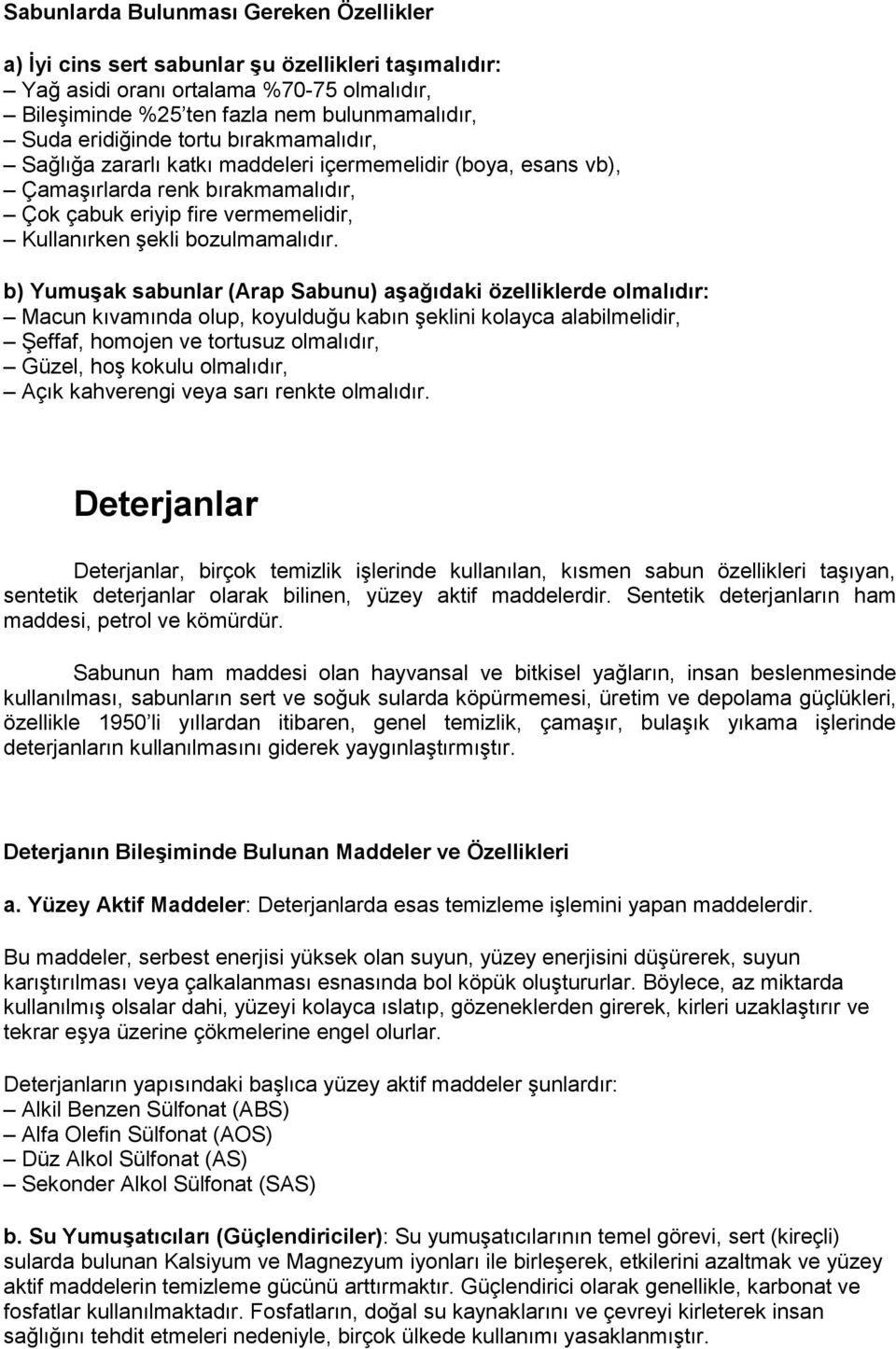 b) Yumuşak sabunlar (Arap Sabunu) aşağıdaki özelliklerde olmalıdır: Macun kıvamında olup, koyulduğu kabın şeklini kolayca alabilmelidir, Şeffaf, homojen ve tortusuz olmalıdır, Güzel, hoş kokulu