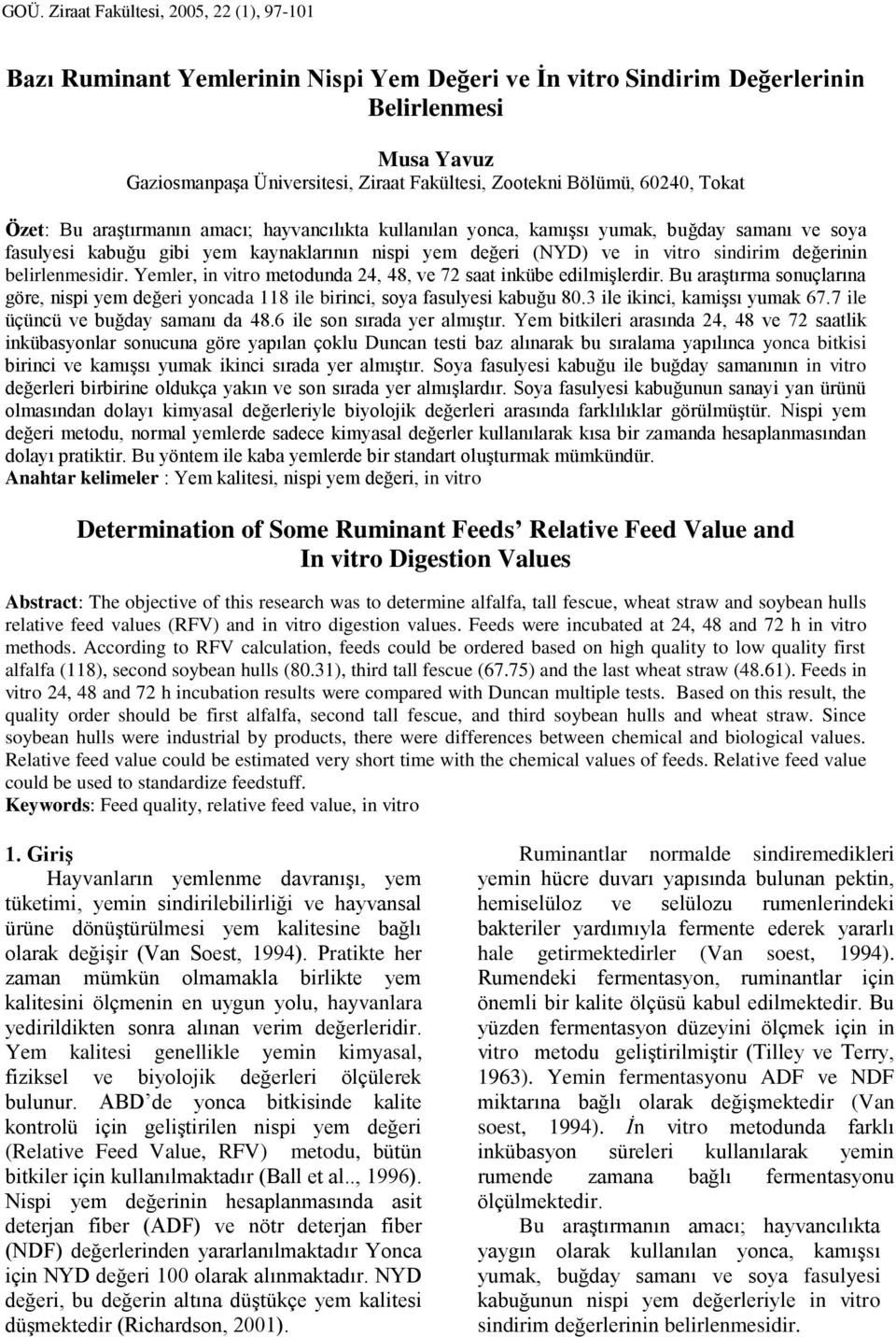 sindirim değerinin belirlenmesidir. Yemler, in vitro metodunda 24, 48, ve 72 saat inkübe edilmişlerdir.