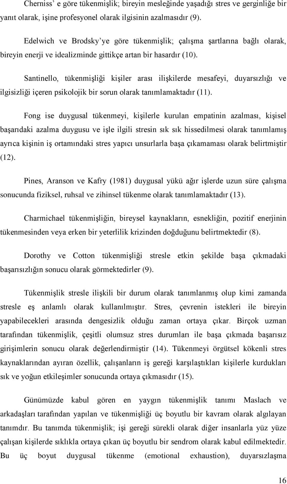 Santinello, tükenmişliği kişiler arası ilişkilerde mesafeyi, duyarsızlığı ve ilgisizliği içeren psikolojik bir sorun olarak tanımlamaktadır (11).