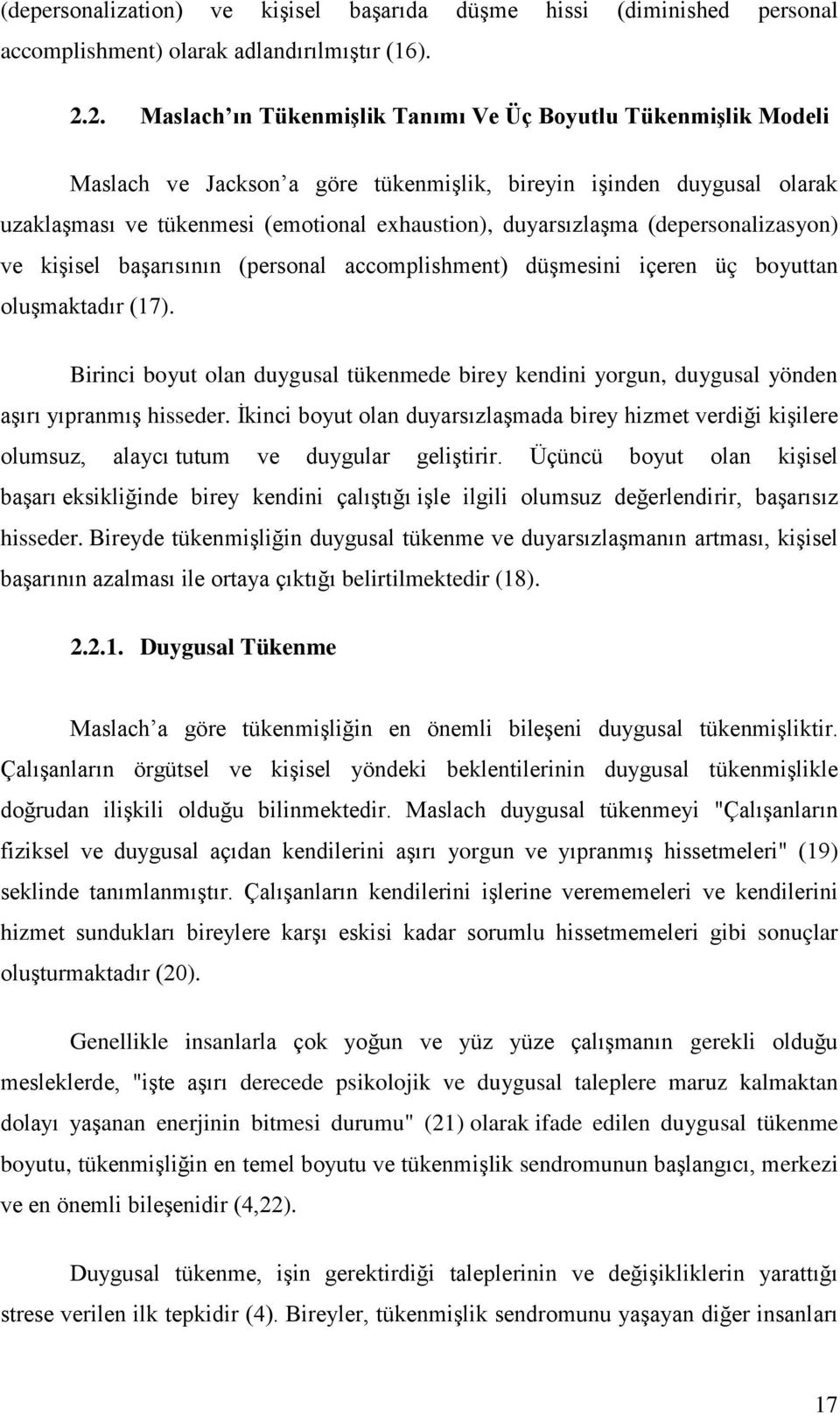 (depersonalizasyon) ve kişisel başarısının (personal accomplishment) düşmesini içeren üç boyuttan oluşmaktadır (17).