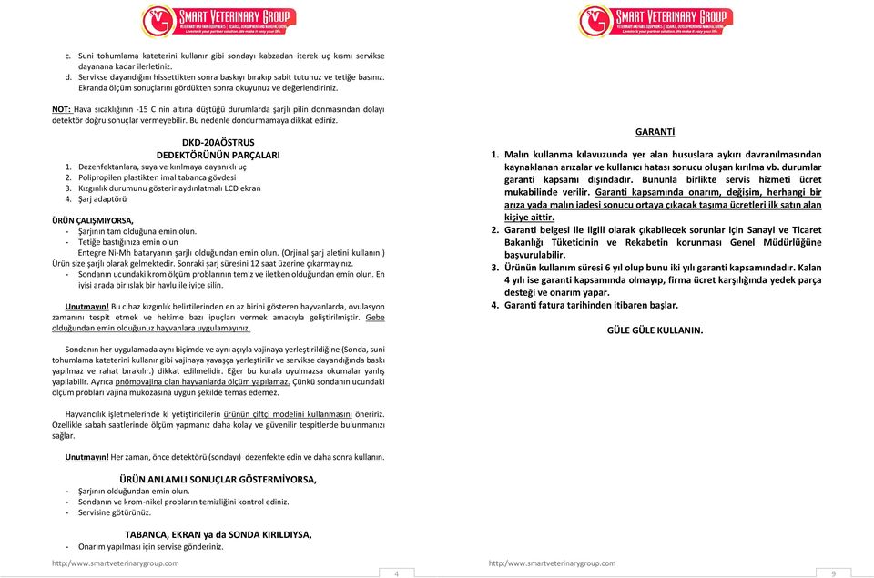 Bu nedenle dondurmamaya dikkat ediniz. DKD-20AÖSTRUS DEDEKTÖRÜNÜN PARÇALARI 1. Dezenfektanlara, suya ve kırılmaya dayanıklı uç 2. Polipropilen plastikten imal tabanca gövdesi 3.