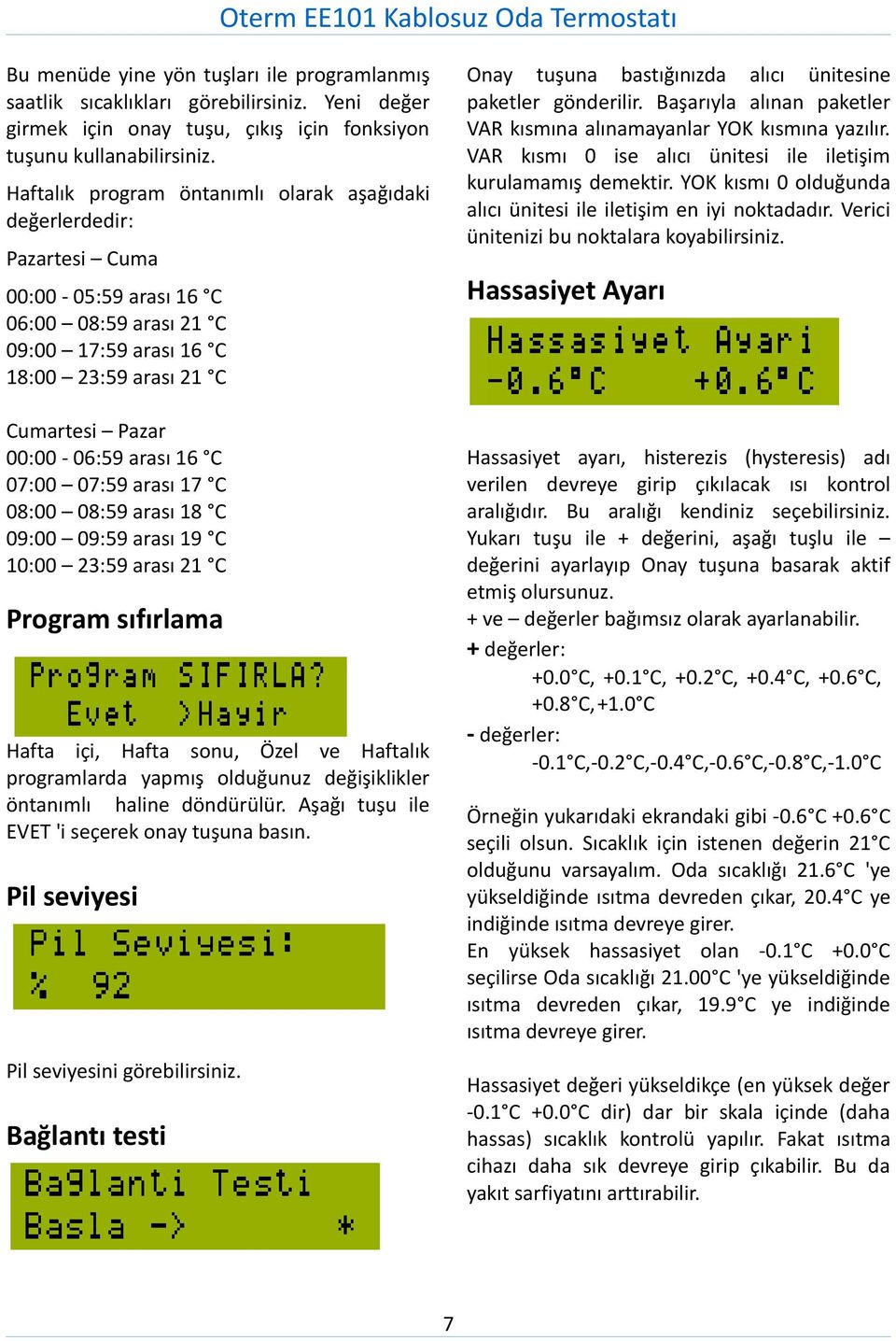 16 C 07:00 07:59 arası 17 C 08:00 08:59 arası 18 C 09:00 09:59 arası 19 C 10:00 23:59 arası 21 C Program sıfırlama Hafta içi, Hafta sonu, Özel ve Haftalık programlarda yapmış olduğunuz değişiklikler