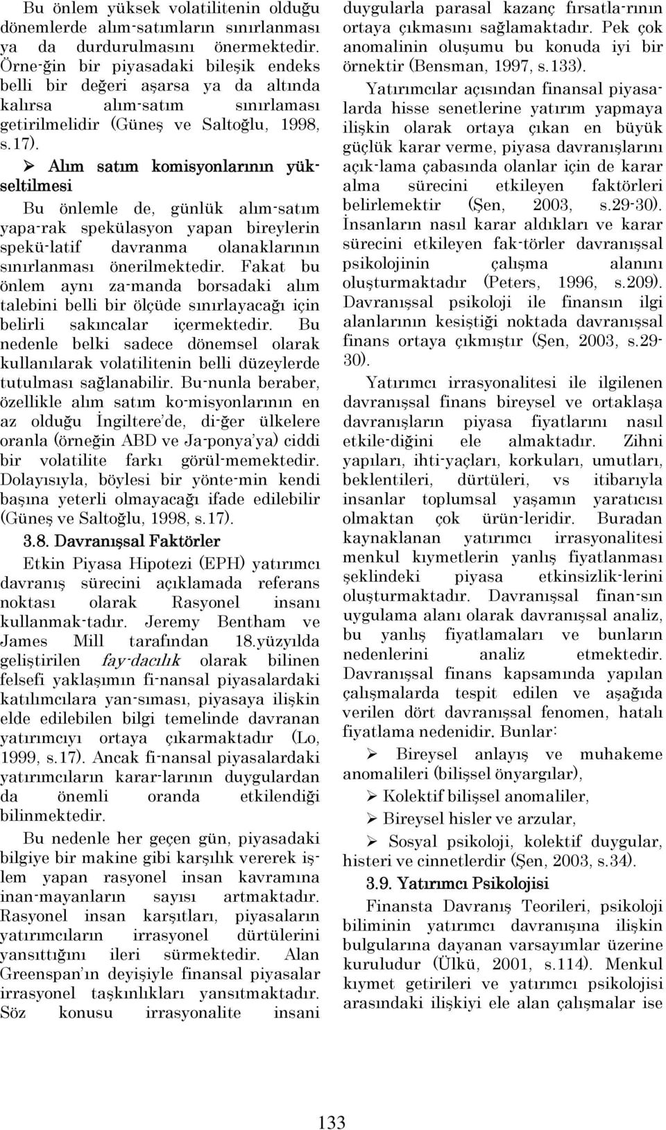 Alım satım komisyonlarının yükseltilmesi Bu önlemle de, günlük alım-satım yapa-rak spekülasyon yapan bireylerin spekü-latif davranma olanaklarının sınırlanması önerilmektedir.