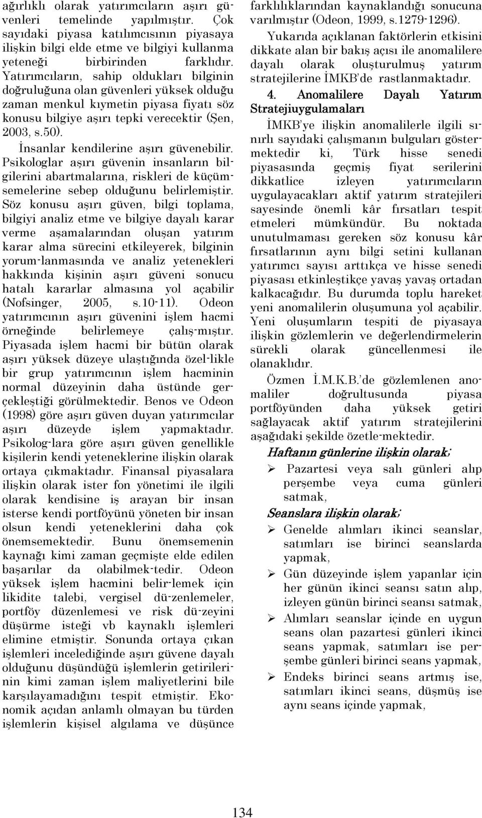 İnsanlar kendilerine aşırı güvenebilir. Psikologlar aşırı güvenin insanların bilgilerini abartmalarına, riskleri de küçümsemelerine sebep olduğunu belirlemiştir.