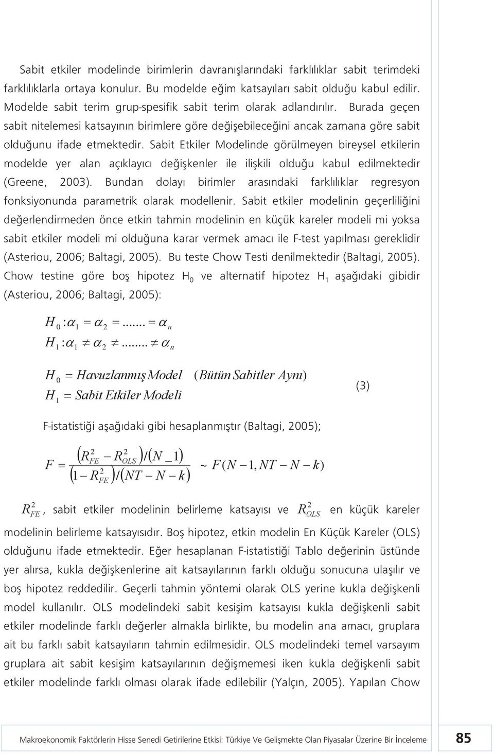 Sab Etkiler Modelinde görülmeyen bireysel etkilerin modelde yer alan açıklayıcı değişkenler ile ilişkili olduğu kabul edilmektedir (Greene, 2003).