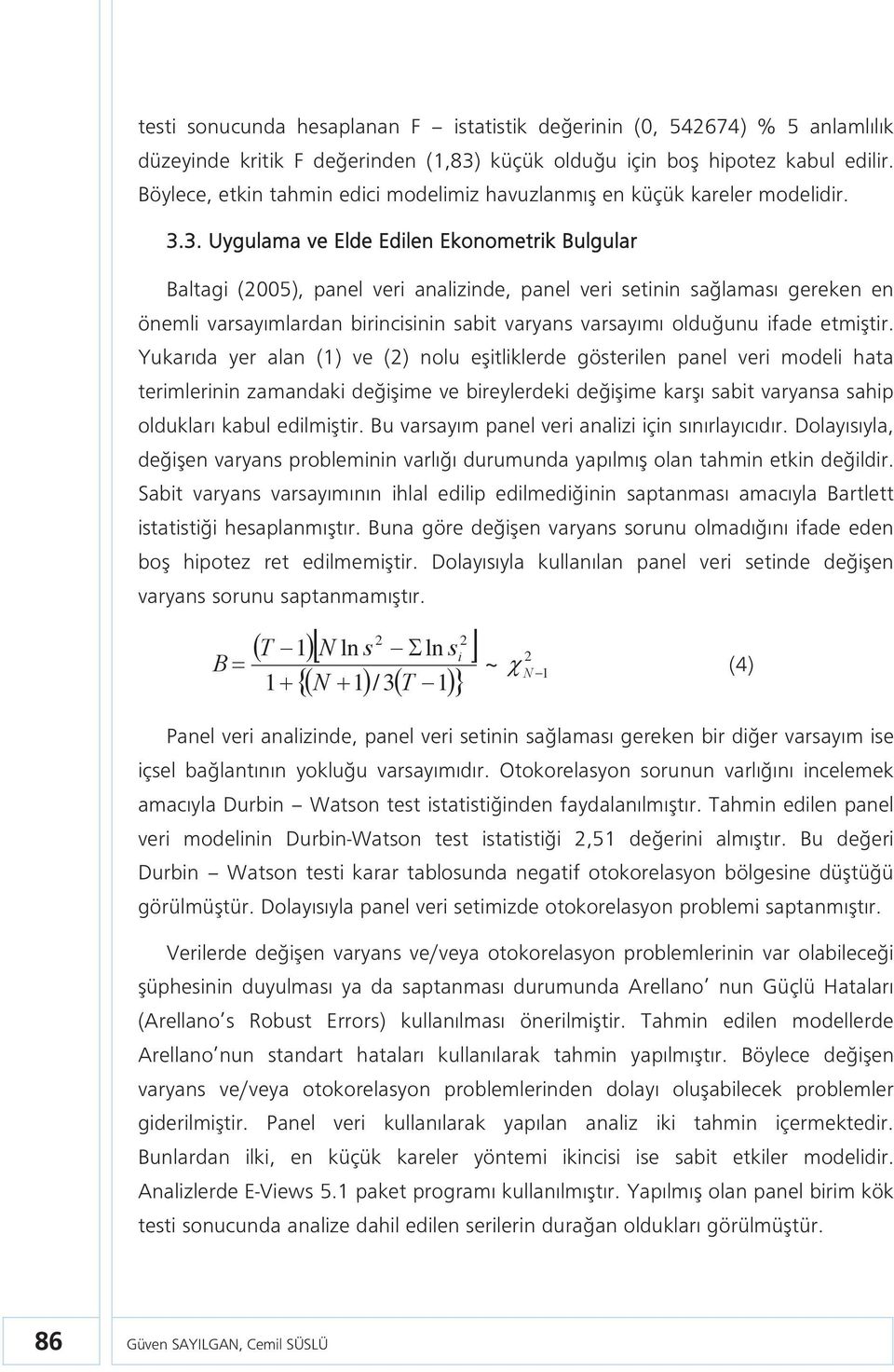 3. Uygulama ve Elde Edilen Ekonometrik Bulgular Baltagi (2005), panel veri analizinde, panel veri setinin sağlaması gereken en önemli varsayımlardan birincisinin sab varyans varsayımı olduğunu ifade