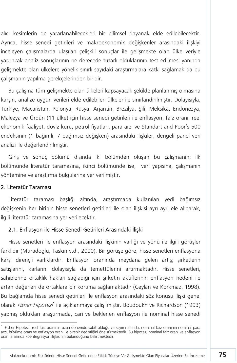 derecede tutarlı olduklarının test edilmesi yanında gelişmekte olan ülkelere yönelik sınırlı sayıdaki araştırmalara katkı sağlamak da bu çalışmanın yapılma gerekçelerinden biridir.