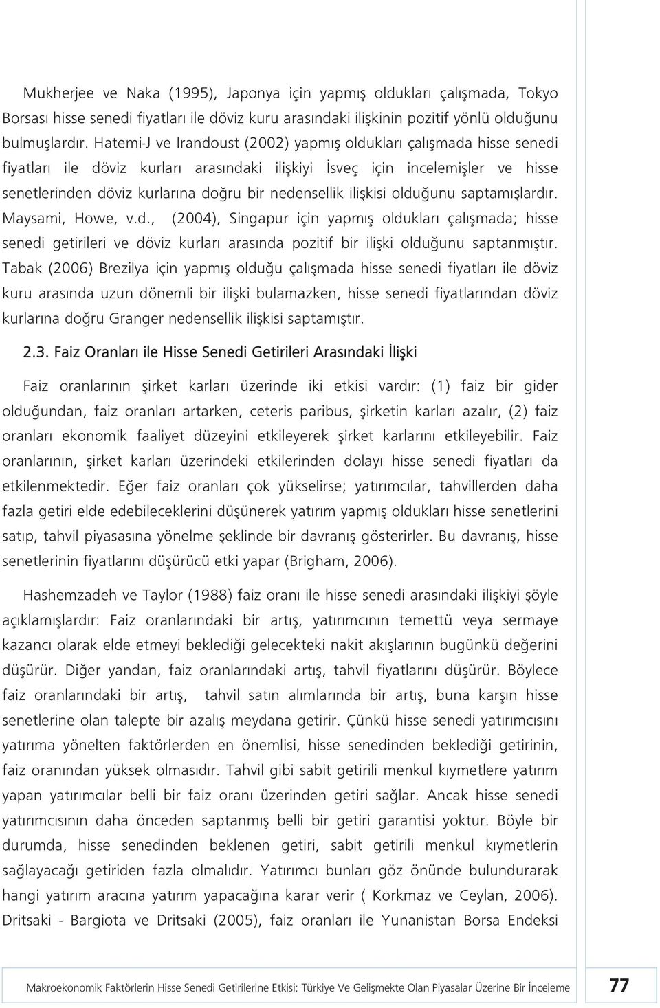 nedensellik ilişkisi olduğunu saptamışlardır. Maysami, Howe, v.d., (2004), Singapur için yapmış oldukları çalışmada; hisse senedi getirileri ve döviz kurları arasında pozif bir ilişki olduğunu saptanmıştır.