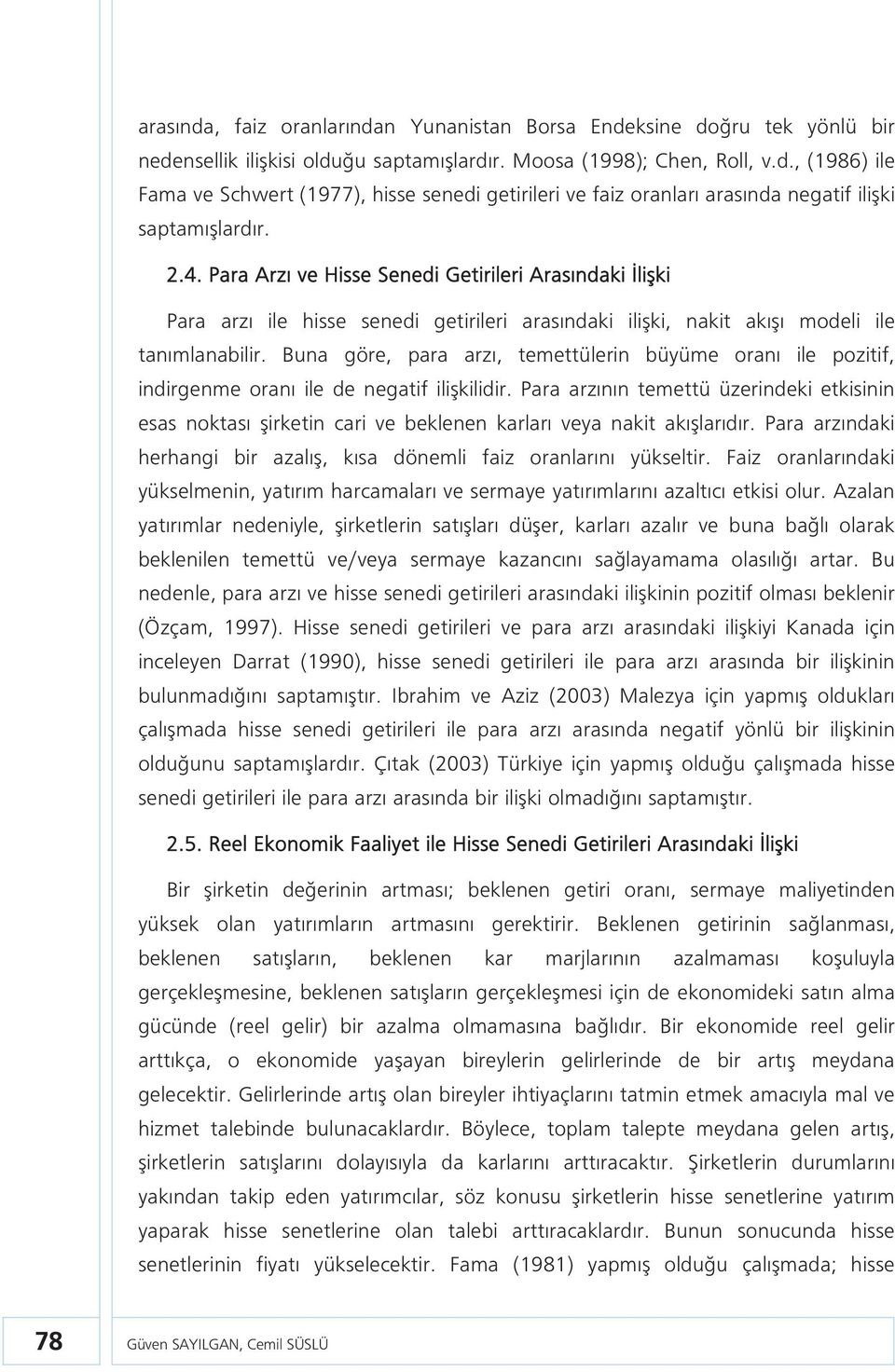 Buna göre, para arzı, temettülerin büyüme oranı ile pozif, indirgenme oranı ile de negatif ilişkilidir.