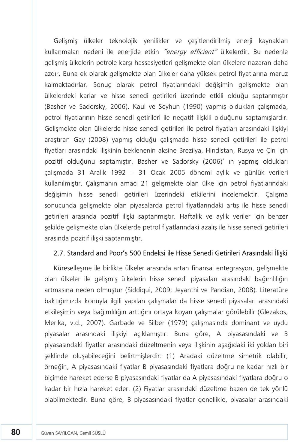 Sonuç olarak petrol fiyatlarındaki değişimin gelişmekte olan ülkelerdeki karlar ve hisse senedi getirileri üzerinde etkili olduğu saptanmıştır (Basher ve Sadorsky, 2006).