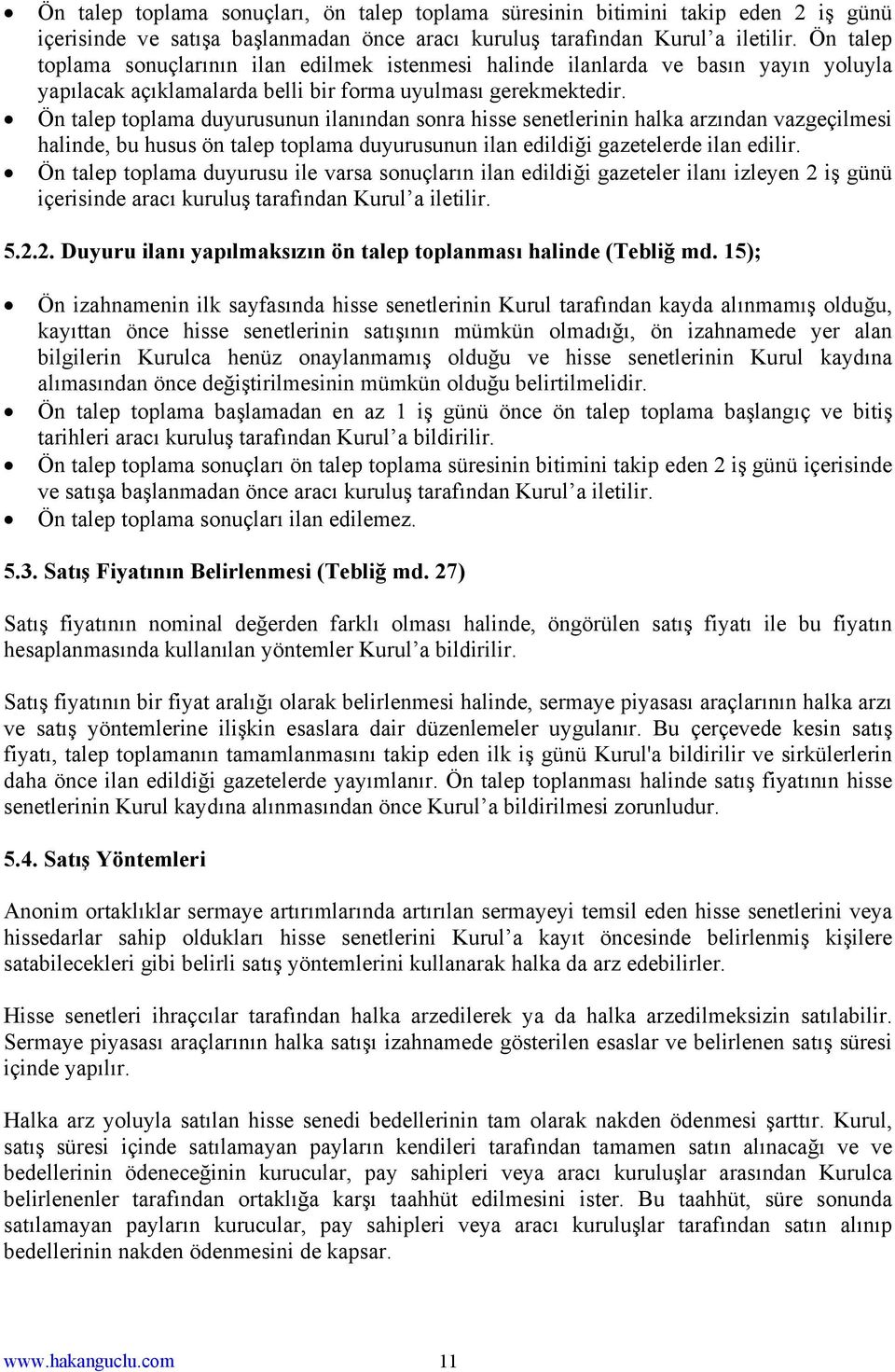 Ön talep toplama duyurusunun ilanından sonra hisse senetlerinin halka arzından vazgeçilmesi halinde, bu husus ön talep toplama duyurusunun ilan edildiği gazetelerde ilan edilir.