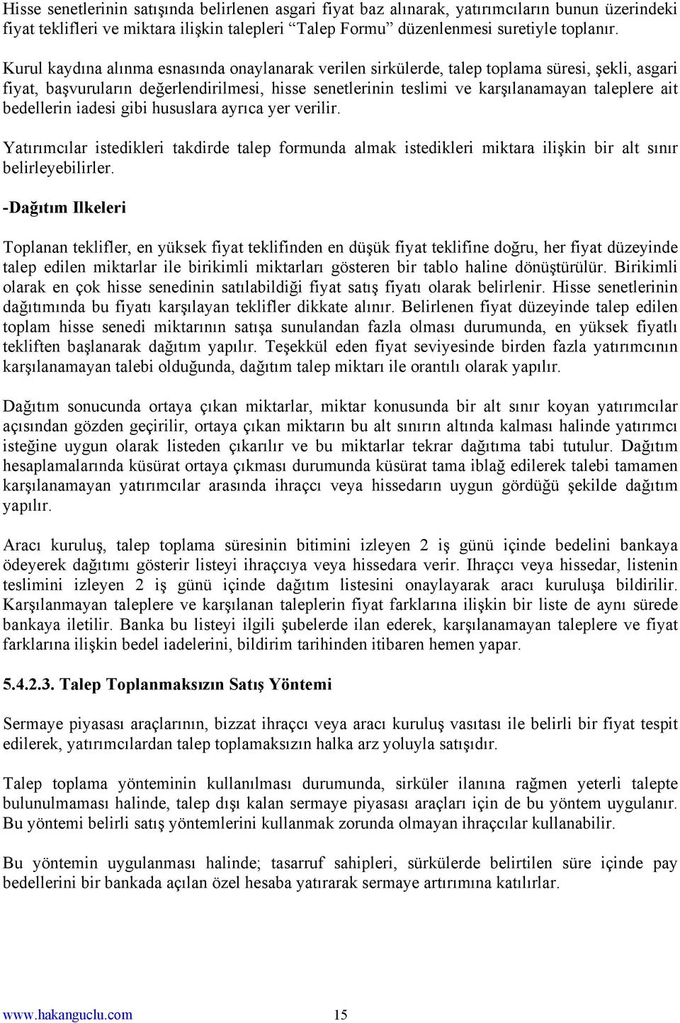 bedellerin iadesi gibi hususlara ayrıca yer verilir. Yatırımcılar istedikleri takdirde talep formunda almak istedikleri miktara ilişkin bir alt sınır belirleyebilirler.