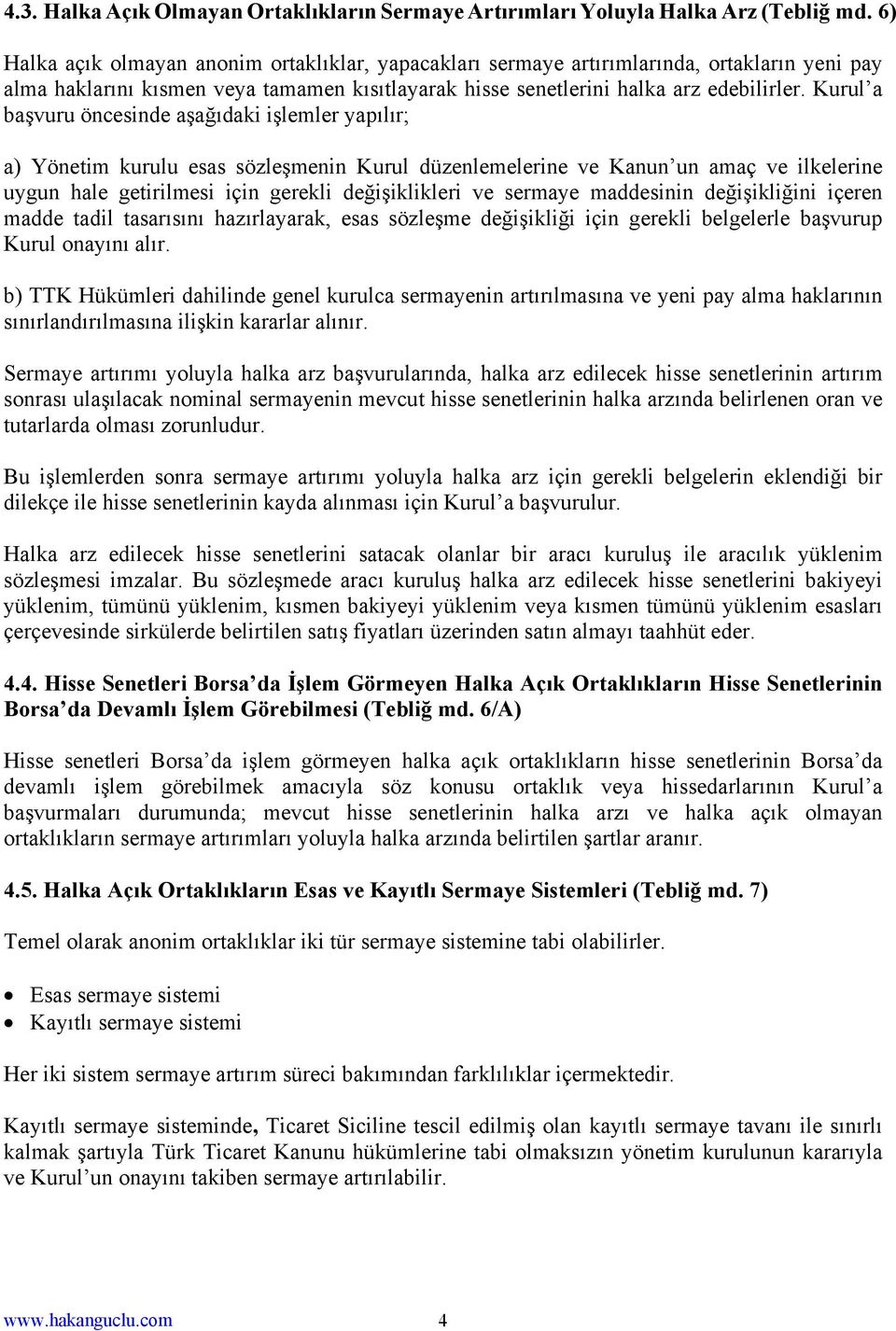 Kurul a başvuru öncesinde aşağıdaki işlemler yapılır; a) Yönetim kurulu esas sözleşmenin Kurul düzenlemelerine ve Kanun un amaç ve ilkelerine uygun hale getirilmesi için gerekli değişiklikleri ve