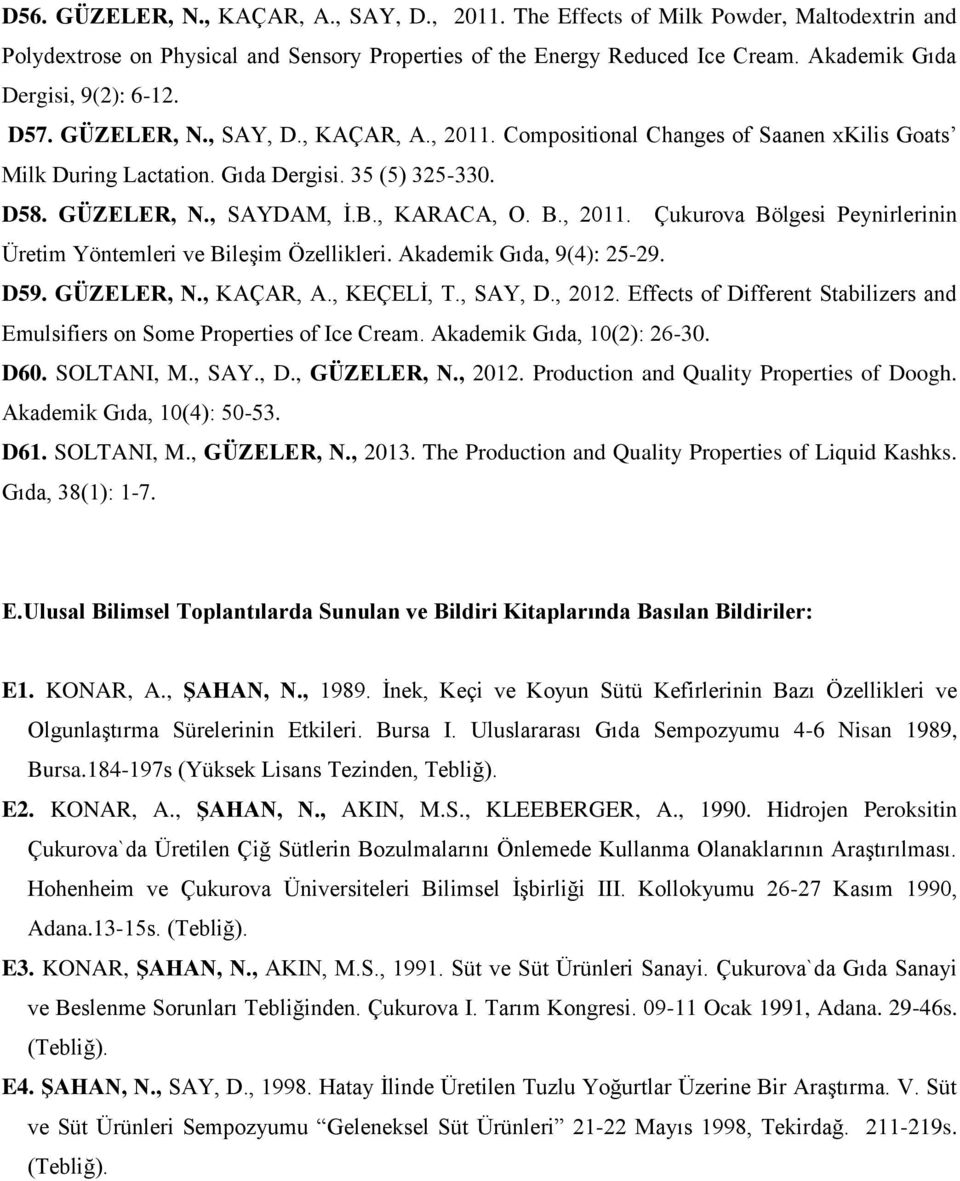 B., KARACA, O. B., 2011. Çukurova Bölgesi Peynirlerinin Üretim Yöntemleri ve Bileşim Özellikleri. Akademik Gıda, 9(4): 25-29. D59. GÜZELER, N., KAÇAR, A., KEÇELİ, T., SAY, D., 2012.