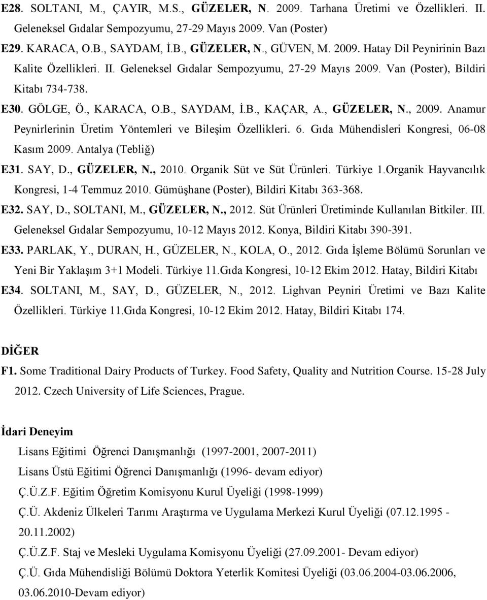 , GÜZELER, N., 2009. Anamur Peynirlerinin Üretim Yöntemleri ve Bileşim Özellikleri. 6. Gıda Mühendisleri Kongresi, 06-08 Kasım 2009. Antalya (Tebliğ) E31. SAY, D., GÜZELER, N., 2010.