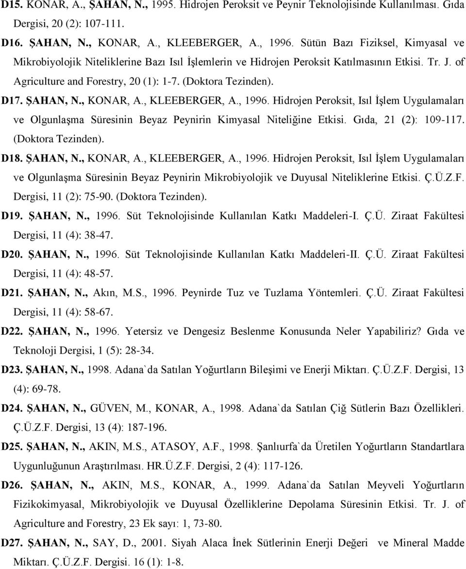 ŞAHAN, N., KONAR, A., KLEEBERGER, A., 1996. Hidrojen Peroksit, Isıl İşlem Uygulamaları ve Olgunlaşma Süresinin Beyaz Peynirin Kimyasal Niteliğine Etkisi. Gıda, 21 (2): 109-117. (Doktora Tezinden).