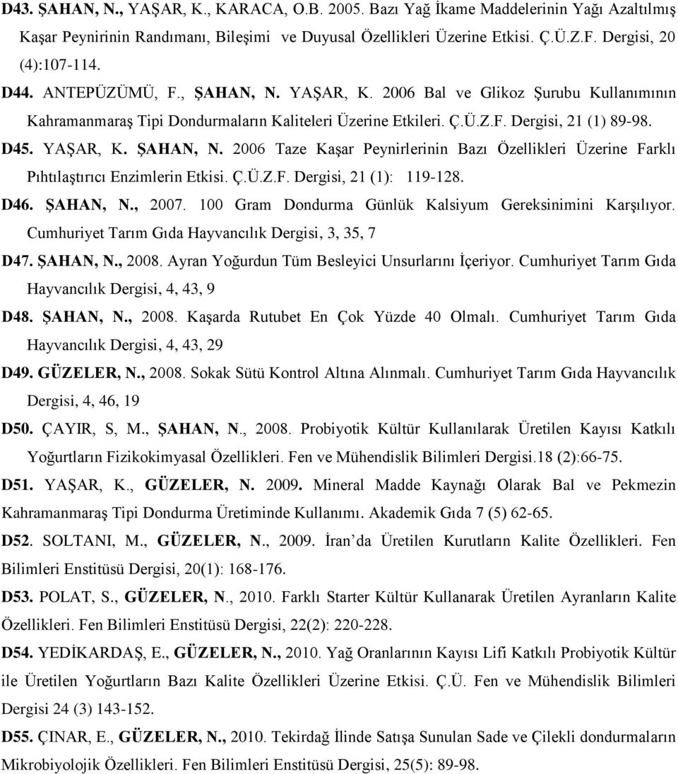 Ç.Ü.Z.F. Dergisi, 21 (1): 119-128. D46. ŞAHAN, N., 2007. 100 Gram Dondurma Günlük Kalsiyum Gereksinimini Karşılıyor. Cumhuriyet Tarım Gıda Hayvancılık Dergisi, 3, 35, 7 D47. ŞAHAN, N., 2008.