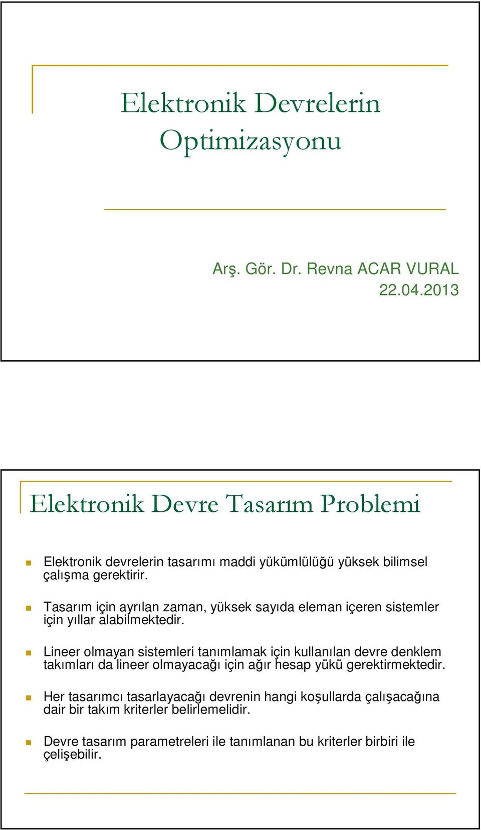 Tasarım için ayrılan zaman, yüksek sayıda eleman içeren sistemler için yıllar alabilmektedir.