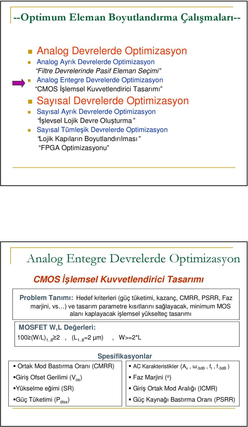 Boyutlandırılması FPGA Optimizasyonu Analog Entegre Devrelerde Optimizasyon CMOS İşlemsel Kuvvetlendirici Tasarımı Problem Tanımı: Hedef kriterleri (güç tüketimi, kazanç, CMRR, PSRR, Faz marjini, vs