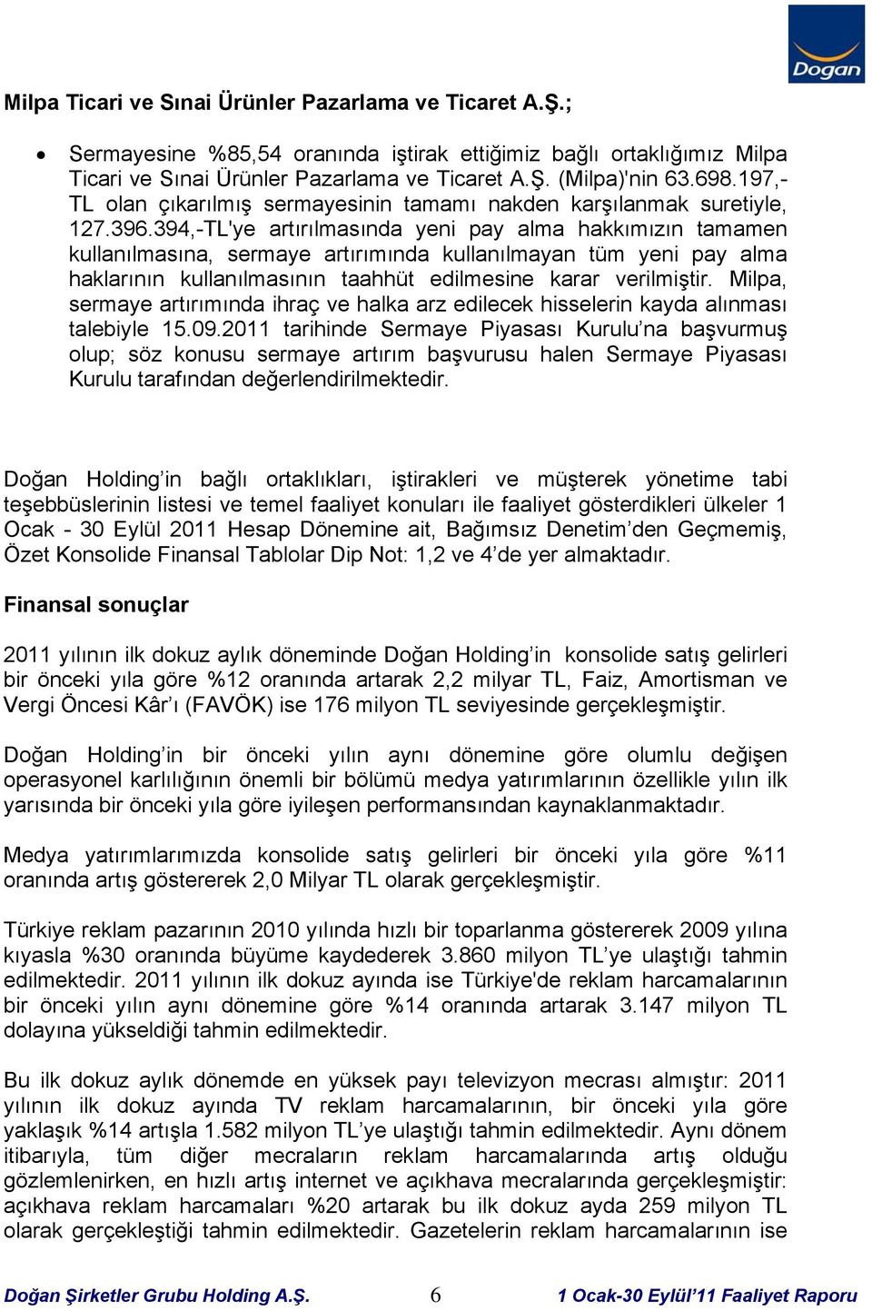 394,-TL'ye artırılmasında yeni pay alma hakkımızın tamamen kullanılmasına, sermaye artırımında kullanılmayan tüm yeni pay alma haklarının kullanılmasının taahhüt edilmesine karar verilmiştir.