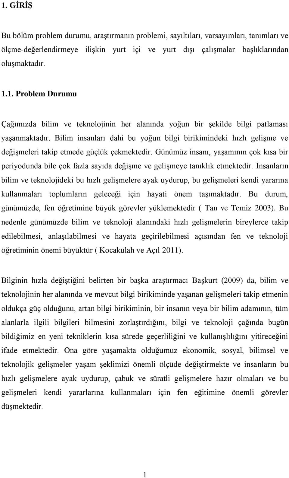 Günümüz insanı, yaşamının çok kısa bir periyodunda bile çok fazla sayıda değişme ve gelişmeye tanıklık etmektedir.