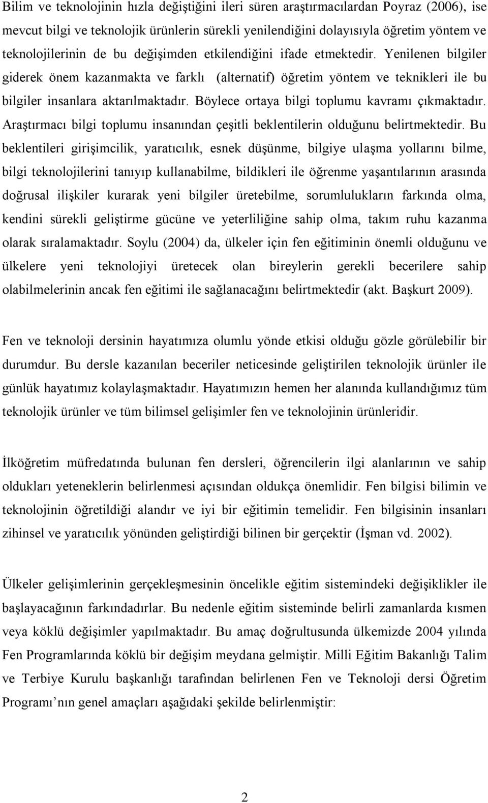 Böylece ortaya bilgi toplumu kavramı çıkmaktadır. Araştırmacı bilgi toplumu insanından çeşitli beklentilerin olduğunu belirtmektedir.