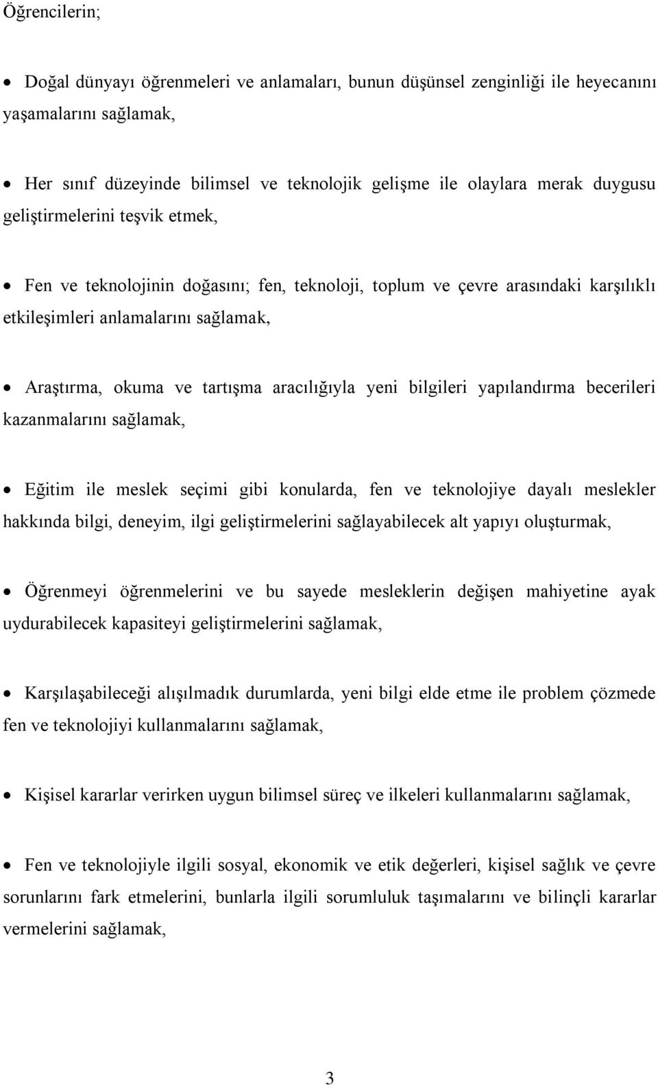 bilgileri yapılandırma becerileri kazanmalarını sağlamak, Eğitim ile meslek seçimi gibi konularda, fen ve teknolojiye dayalı meslekler hakkında bilgi, deneyim, ilgi geliştirmelerini sağlayabilecek